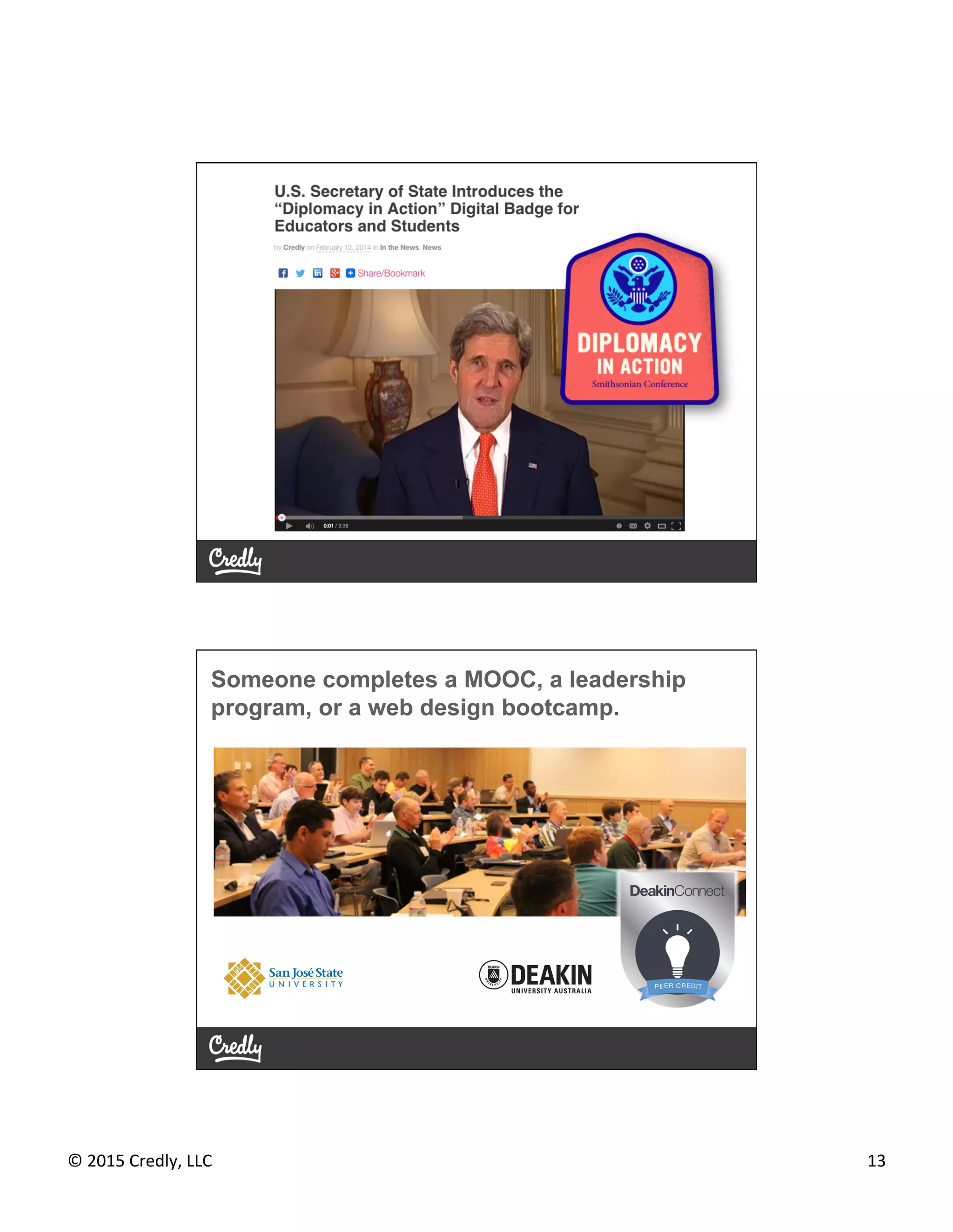 ©	
  2015	
  Credly,	
  LLC	
   13	
  
Someone completes a MOOC, a leadership
program, or a web design bootcamp.
 