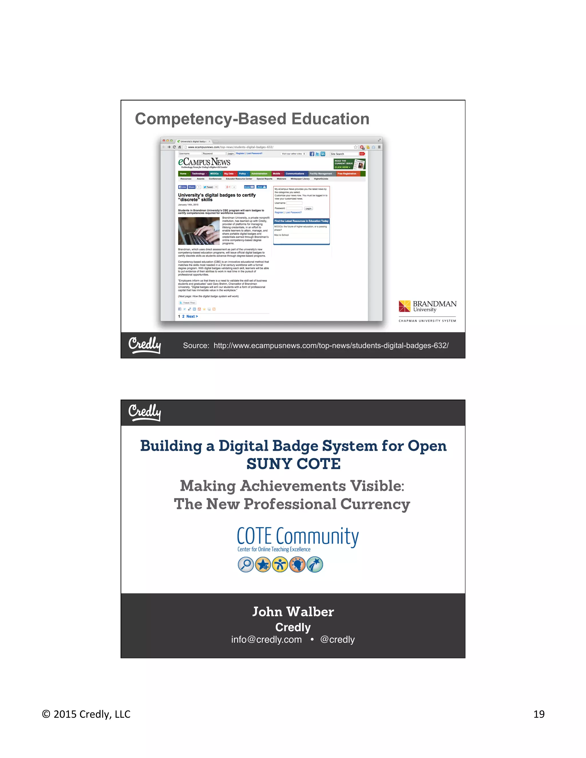 ©	
  2015	
  Credly,	
  LLC	
   19	
  
Competency-Based Education
Source: http://www.ecampusnews.com/top-news/students-digital-badges-632/
Building a Digital Badge System for Open
SUNY COTE
John Walber
Credly 
info@credly.com Ÿ @credly	
  
Making Achievements Visible:
The New Professional Currency	
  
 