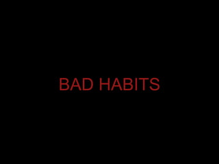 BAD HABITS
 