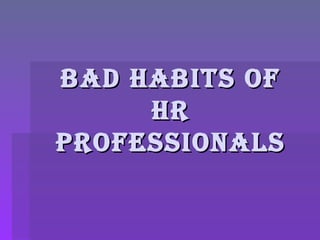 Bad Habits Of HR Professionals 