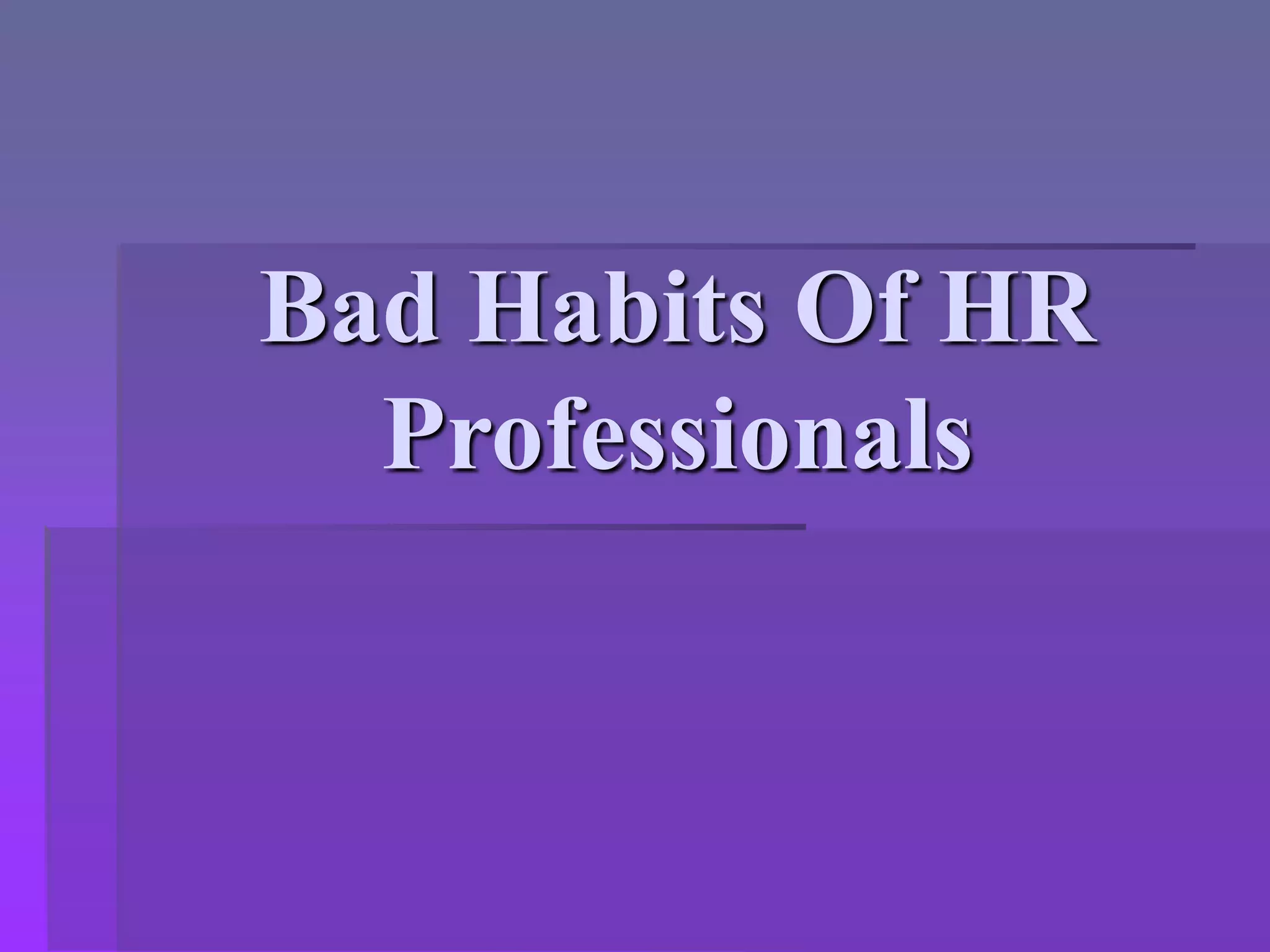 Bad Habits Of HR
Professionals
 