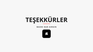 TEŞEKKÜRLER
M A I D E N U R G I R G I N
 