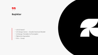 Başlıklar
• UX/UI Nedir?
• UX Design Süreci – Double Diamond Modeli
• UI Design Temelleri & Prensipleri
• Öğrenme Kaynakları
• Soru - Cevap
 