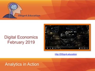 Analytics in Action
Digital Economics
February 2019
http://DSign4.education
 