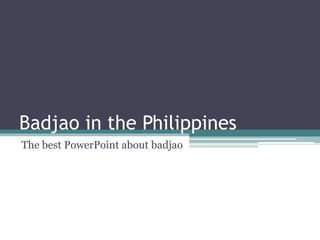 Badjao in the Philippines
The best PowerPoint about badjao
 