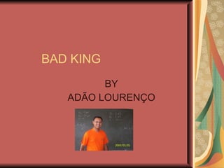 BAD KING BY ADÃO LOURENÇO 