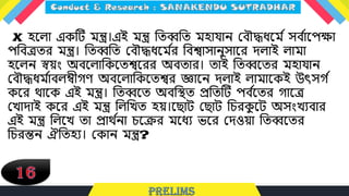 X হধ্ো একটি মন্ত্র।এই মন্ত্র লতব্বলত মহাযান লবৌদ্ধযধ্ম ট সব ট
াধ্পক্ষা
পলবেতর মন্ত্র। লতব্বলত লবৌদ্ধযধ্ম ট
র লবশ্বাসানুসাধ্র দোই োমা
হধ্েন স্বয়ং অবধ্োলকধ্তশ্বধ্রর অবতার। তাই লতব্বধ্তর মহাযান
লবৌদ্ধযম ট
াবেম্বীেে অবধ্োলকধ্তশ্বর জ্ঞাধ্ন দোই োমাধ্কই উৎসে ট
কধ্র থাধ্ক এই মন্ত্র। লতব্বধ্ত অবলস্থত প্রলতটি পব ট
ধ্তর োধ্ে
লখাদাই কধ্র এই মন্ত্র লেলখত হয়।ধ্িাি লিাি লচ্রক
ু ধ্ি অসংখেবার
এই মন্ত্র লেধ্খ তা প্রাথ ট
না চ্ধ্ির মধ্যে ভধ্র লদওয়া লতব্বধ্তর
লচ্রন্তন ঐলতহে। লকান মন্ত্র?
 