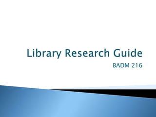 Library Research Guide BADM 216 