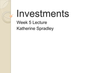 Investments
Week 5 Lecture
Katherine Spradley
 
