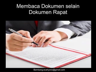 Membaca Dokumen selain
Dokumen Rapat
Bambang.ecahyono@gmail.com
 