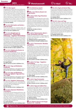 Tagesablauf, Seminarbeginn und Seminarende: Seite 12. Alle Seminare mit Meditation, Mantra-Singen, Yogastunden.
102 Allgemeine Infos: Tagesablauf, Seminarbeginn und Seminarende, alle Seminare mit Meditation, Mantra-Singen, Yogastunden.
Dezember
INFO
Preise können sich über das Jahr ändern!
Monatsauswahl Tel.:
E-Mail
11.12. Gita Jayanti
DieBhagavadGitahatGeburtstag.ImmerEndeNovember
bis Mitte Dezember, abhängig von der Mondphase, wird
GitaJayantigefeiert.WirwollendenGeburtstagfeiern:mit
einem ganz besonderen Event: der längsten Yogastunde
(13.30 – 18.00 h) in der 30-jährigen Geschichte von Yoga
Vidya. Du praktizierst im MittelstufenNiveau, Yoga Vidya
ReihemitvielenVariationen,begleitetdurchdie18Kapitel
der Bhagavd Gita auf Sanskrit, jeweils am Ende eines
Kapitels gibt es eine kleine Zusammenfassung und Kurze
Meditation, bevor es dann wieder in die Bewegung geht.
SL: Vani Devi Beldzik.
13.-15.12. Kids backen und kochen -
Yoga für Kinder
Mit viel Freude bereiten wir zusammen leckere und
veganeSpeisenzu.Änderungenvorbehalten.SieheS.6.
MZ 102 €; DZ 120 €; S/Z/Womo 76 €.
13.-15.12. Klangtherapie im
Yogaunterricht - Schwerpunkt
Rückenyoga - Yogalehrer Weiterbildung
Du möchtest Klangschalen, Gongs und andere Klang-
instrumente im Rückenyogaunterricht einsetzen?
Der kombinierte Einsatz von Körperübungen, Klang-
schwingungen, Atmung, Entspannung, Bewusstsein
undzielgerichtetenAffirmationenkannimbesonderen
Maße zur Auflösung von Rückenproblemen beitragen.
Klangyogastunden sind sehr beliebt und werden in der
Regel gut besucht. SL: Pranava Heinz Pauly.
MZ 206 €; DZ 248 €; EZ 288 €; S/Z/Womo 177 €.
13.-15.12. Schulung des Geistes im
tibetischen Buddhismus
Eine Einführung mit praktischen Übungen. Beginnend
mit einer Erklärung der Methode, die du dann gleich
in einer praktischen Meditationsübung umsetzt. Als
Hauptteil folgt eine detaillierte Erklärung und Durch-
führung der Ritualhandlung (Puja) und Meditation auf
diePersonifikationderBarmherzigkeitmitdemMantra
„om mani padme hum“.
SL: Ingola Pantke.
MZ 210 €; DZ 253 €; EZ 293 €; S/Z/Womo 181 €.
13.-15.12. Yoga und Meditation
Einführung
ErfahreYogaundMeditationinallenAspekten.SieheS.5.
MZ 162 €; DZ 199 €; EZ 242 €; S/Z/Womo 128 €.
13.-17.12. Yoga und Meditation
Einführung / Spezial: 4 Tage zum Preis
von 3 Tagen
ErfahreYogaundMeditationinallenAspekten.SieheS.5.
MZ 240 €; DZ 300 €; EZ 367 €; S/Z/Womo 185 €.
13.-15.12. Yogalehrer Vorbereitung
Du erhältst Informationen zu den verschiedenen Va-
rianten der Yogalehrerausbildung und einen Einblick in
alle Aspekte von Yoga und Meditation.
SL: Gauri Surek.
MZ 172 €; DZ 209 €; EZ 251 €; S/Z/Womo 139 €.
13.-22.12. Vipassana-Meditations-
Schweigekurs
ImstillenSitzenführtdichVipassana,dieEinsichts-oder
Achtsamkeitsmeditation, zu Klarheit und intuitivem
Wissen. Die Atembetrachtung beruhigt Körper, Geist
und Seele. Du übst Sitz- und Gehmeditationen, Qi
Gong, Yoga, morgens und abends Satsang. Absolutes
Schweigen,EssenimSchweigeraum,keineAblenkungen
durch Lesen, Musik, Einkaufen usw.
SL: Jochen Kowalski.
MZ 839 €; DZ 1.019 €; EZ 1.201 €; S/Z/Womo 698 €.
14.12. Dattatreya Jayanti
Feier zum Geburtstag von Dattatreya.
NEU 14.12. Mantra-Konzert mit
Frauke Richter
15.-20.12. Hatha Yoga Prävention
Ferienwoche
Yoga als ganzheitliches Übungssystem erhöht die Be-
weglichkeit, stärkt das Immunsystem, kräftigt unseren
OrganismusundfördertdieFähigkeitzurEntspannung.
YogabeugtaufumfassendeWeiseKrankheitenvor.Der
Präventionskurs in dieser Ferienwoche fördert mittels
Asanas, Pranayama, Tiefentspannung und Meditation
deinKörperbewusstseinundistvondenKrankenkassen
anerkannt.
MZ MZ 384 €; DZ 486 €; EZ 587 €;
S/Z/Womo 308 €.
15.-20.12. Themenwoche: Advent -
Lieder, Geschichten und mehr
Stimme dich auf den Advent ein. Adventslieder, Ge-
schichten und Erläuterungen zum Advent. Offen für
alle. Mehr Infos s. Seite 7.
SL: Wolfgang Seemann, Ingrid Seemann.
MZ 310 €; DZ 407 €; EZ 508 €; S/Z/Womo 230 €.
15.-20.12. Themenwoche: Mandalas
und Yantras
Ein Mandala ist ein auf der Heiligen Geometrie auf-
gebautes Kreismuster, welches durch Form und Farbe
mit deiner Seele kommuniziert. Der Kreis symbolisiert
dabeidieEinheitmitdemGöttlichenundwirktdadurch
harmonisierend,beruhigendundfriedvoll.EinYantrahat
um das innere Mandala ein Quadrat mit vier Toren und
korrespondiert direkt mit der göttlichen Daseinsebene.
WorkshopszumMalen,Meditierenu.v.m.Offenfüralle.
Mehr Infos siehe Seite 7.
SL: Sharima Steffens.
MZ 310 €; DZ 407 €; EZ 508 €; S/Z/Womo 230 €.
15.-20.12. Yin Yoga - Yogalehrer
Weiterbildung
Ideal, um als Yogalehrer/in dein Wissen in Theorie und
Praxis um Yin Yoga zu erweitern und in deinen Yoga-
stunden einzusetzen. Inhalt u.a.: Verständnis des Yin-
AspektesimYoga;funktionelleAnatomievonMuskeln,
Knochen,Faszien;YinYogaAsanasundihreWirkungen;
EinsatzvonHilfsmitteln;Anpassungandieindividuelle
Konstitution des Schülers; Yin Yoga Stunden anleiten;
Yin Yoga in die Yoga Vidya Reihe integrieren.
SL: Shanti Wade.
MZ 457 €; DZ 556 €; EZ 658 €; S/Z/Womo 378 €.
15.-20.12. Yoga Ferienwoche
Eine Woche zum Aufladen, Regenerieren und Ver-
wöhnen. Siehe S. 6.
MZ 384 €; DZ 486 €; EZ 587 €; S/Z/Womo 308 €.
15.-20.12. Yoga zum halben Preis
Hier kannst du dein Budget schonen und gleichzeitig
ganzheitlichen Yoga kennen lernen und praktizieren
- jeden Tag 1-2 Yogastunden, Meditation, Mantra-Sin-
gen, Vortrag, gesundes biologisch-veganes Essen. Du
praktizierst 3 Stunden täglich aktiv einen wichtigen
Aspekt des Yoga, nämlich Karma Yoga – den Yoga des
ehrenamtlichen Mithelfens (3 Stunden Mithilfe bei
verschiedenen Arbeiten im Haus).
SL: Mahavira Wittig.
MZ 193 €; DZ 242 €; EZ 293 €; S/Z/Womo 154 €.
17.12. Mantra-Konzert mit Gruppe
Mudita 21:10 - 22:00 Uhr
20.-22.12. Engel auf deinem Weg
Dulernst,durchRitualeKontaktzuEngelnaufzunehmen
undBotschaftenzuempfangen.JederMenschhateinen
Schutzengel und sie freuen sich, wenn wir Kontakt zu
ihnen aufnehmen. Wir können sie einfach anrufen und
ihrePräsenzundWortewahrnehmen,wennwirunsauf
ihre Frequenz begeben.
SL: Satyadevi Bretz.
MZ 210 €; DZ 253 €; EZ 293 €; S/Z/Womo 181 €.
20.-22.12. Jesus und Yoga
Jesus lebte und lehrte vor über 2000 Jahren. Seine
Lehren sind heute hoch aktuell. Seine Lehren werden
vor dem Hintergrund des Yoga zu klaren Handlungs-
anweisungenfürdeintäglichesLeben.Umgekehrtwird
abstrakte Yoga-Philosophie durch die Bergpredigt und
die Gleichnisse Jesu klar und verständlich. Ein Seminar,
das deiner spirituellen Praxis neue Impulse geben wird,
obdujetztausderchristlichenoderderyogischenoder
beiden Traditionen geübt hast.
SL: Mangala Stefanie Klein.
MZ 210 €; DZ 253 €; EZ 293 €; S/Z/Womo 181 €.
 