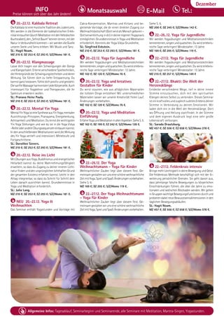 Tel. Info und Anmeldung tägl. 8-20 Uhr: BM 05234/87-0 · WW 02685/8002-0 · NO 04426/904161-0 · AL 08361/92530-0 103
Allgemeine Infos: Tagesablauf, Seminarbeginn und Seminarende, alle Seminare mit Meditation, Mantra-Singen, Yogastunden.
Dezember
INFO
Preise können sich über das Jahr ändern!
Tel.:
Monatsauswahl E-Mail
20.-22.12. Kabbala Retreat
DieKabbalaisteinemystischeTraditiondesJudentums.
Wir werden in die Elemente der kabbalistischen Erleb-
nisseeintauchen(durchMeditationmitdenHebräischen
Buchstaben),den„SefirotBaum“kennenlernen,mitder
Natur in Verbundheilt kommen – wir werden die Quelle
unserer Seele und Seins erleben. Mit Musik und Tanz.
SL: Hagit Noam.
MZ 210 €; DZ 253 €; EZ 293 €; S/Z/Womo 181 €.
20.-22.12. Klangmassage
Lasse dich tragen von den Schwingungen der Gongs
undKlangschalen.ErlerneverschiedeneSpieltechniken,
dieHintergründederSchwingungstechnikenundderen
Wirkung. Sie führen dich zu tiefer Entspannung. Du
kannst ganz loslassen, fühlst dich positiv und gestärkt.
DiesanfteMassageharmonisiertjedeKörperzelle.Auch
interessant für Yogalehrer und Therapeuten, die ihr
Spektrum erweitern wollen.
SL: Pranava Heinz Pauly.
MZ 210 €; DZ 253 €; EZ 293 €; S/Z/Womo 181 €.
20.-22.12. Mental Yin Yoga
MentalYinYogaisteineSyntheseausYinYoga,mentalen
Ausrichtungs-Prinzipien, Pranayama, Energielenkung,
Achtsamkeit und Meditation. Du lernst die wichtigsten
Yin Yoga Stellungen und wie du sie in die Yoga Vidya
-ReiheoderandereÜbungssequenzeneinbauenkannst.
In den anschließenden Meditationen wird die Wirkung
des Yin Yoga vertieft und intensiviert. Mittelstufe und
Fortgeschrittene.
SL: Dorothee Sievers.
MZ 210 €; DZ 253 €; EZ 293 €; S/Z/Womo 181 €.
20.-22.12. Reise ins Licht
MitÜbungenausYoga,Buddhismusundenergetischer
Heilarbeit kannst du deine Wahrnehmungsfähigkeit
erweitern, so dass du Zugang zu deiner inneren Licht-
naturfindenunddenursprünglichenlichthaftenGrund
der gesamten Existenz erfahren kannst. Leicht in den
Alltag integrierbar, so dass du Schritt für Schritt dein
Leben danach ausrichten kannst. Grundkenntnisse in
Yoga und Meditation erforderlich.
SL: Julia Lang.
MZ 210 €; DZ 253 €; EZ 293 €; S/Z/Womo 181 €.
NEU 20.-22.12. Yoga &
Weihnachten
Das Seminar enthält Yogastunden und Vorträge mit
Cakra-Konzentration, Mantras und Kirtans und be-
gleitende Vorträge, die dir einen direkten Zugang zur
Weihnachtsbotschaft(GottwirdalsMenschgeboren–
Gottverwirklichungindir)indeinereigenenYogapraxis
ermöglichen.GrundkenntnisseinYogaundMeditation
erforderlich. Kenntnis der Yoga Vidya Grundreihe,
SL: Siegfried Eckstein.
MZ 210 €; DZ 253 €; EZ 293 €; S/Z/Womo 181 €.
20.-22.12. Yoga für Jugendliche
Wir werden Yogaübungen und Meditationstechniken
kennenlernen,singenundquatschen.Duwirsterlebnis-
reiche Tage verbringen! Mindestalter: 13 Jahre.
MZ 102 €; DZ 120 €; S/Z/Womo 76 €.
20.-22.12. Yoga und kreatives
Gestalten für Kinder
Du wirst staunen, wie aus alltäglichen Materialien
die tollsten Dinge entstehen! Mit unterschiedlichen
Materialien lassen wir unserer Kreativität freien Lauf.
Änderungen vorbehalten.
MZ 102 €; DZ 120 €; S/Z/Womo 76 €.
20.-22.12. Yoga und Meditation
Einführung
ErfahreYogaundMeditationinallenAspekten.SieheS.5.
MZ 162 €; DZ 199 €; EZ 242 €; S/Z/Womo 128 €.
22.-26.12. Der Yoga
Weihnachtsmann - Yoga für Kinder
Weihnachtlicher Zauber liegt über diesem Fest. Ge-
meinsamgestaltenwirunseineschöneweihnachtliche
ZeitmitYoga,SpielundSpaß.Änderungenvorbehalten.
Siehe S. 6.
MZ 169 €; DZ 205 €; S/Z/Womo 119 €.
22.-27.12. Der Yoga Weihnachtsmann
- Yoga für Kinder
Weihnachtlicher Zauber liegt über diesem Fest. Ge-
meinsamgestaltenwirunseineschöneweihnachtliche
ZeitmitYoga,SpielundSpaß.Änderungenvorbehalten.
Siehe S. 6.
MZ 200 €; DZ 245 €; S/Z/Womo 142 €.
22.-26..12. Yoga für Jugendliche
Wir werden Yogaübungen und Meditationstechniken
kennenlernen,singenundquatschen.Duwirsterlebnis-
reiche Tage verbringen! Mindestalter: 13 Jahre.
MZ 169 €; DZ 205 €; S/Z/Womo 119 €.
22.-27.12. Yoga für Jugendliche
Wir werden Yogaübungen und Meditationstechniken
kennenlernen,singenundquatschen.Duwirsterlebnis-
reiche Tage verbringen! Mindestalter: 13 Jahre.
MZ 210 €; DZ 257 €; S/Z/Womo 149 €
22.-27.12. Bhakti: Die Welt der
Herzensklänge
Entdecke verschiedene Wege, tief in deine innere
Stimme einzutauchen, dich mit den spirituellen
Klängen deines Selbst zu verbinden. Dieses Seminar
ist ein kraftvolles und zugleich subtiles Erlebnis deiner
Stimme in Verbindung zu deinen Emotionen. Wir
laden dich ein in die Welt der Herzensklänge. Dort
wo Öffnung und Heilung stattfindet. In der Stimme
und dem eigenen Ausdruck liegt eine sehr große
Lebenskraft verborgen.
SL: Sarada Drautzburg.
MZ 457 €; DZ 556 €; EZ 658 €; S/Z/Womo 378 €.
22.-27.12. Feldenkrais intensiv
Bringe mehr Leichtigkeit in deine Bewegung und Geist.
Die Feldenkrais Methode beschäftigt sich mit der Er-
weiterung persönlicher Grenzen. Sie geht davon aus,
dass jahrelange falsche Bewegungen zu körperlichen
Einschränkungen führen, die über die Jahre zu emo-
tionalen und seelischen Blockaden werden. Wir gehen
inGruppenwichtigeBewegungsfunktionendurchund
probierendabeineueBewusstseinsdimensioneninden
täglichen Bewegungsabläufen.
SL: Hagit Noam.
MZ 457 €; DZ 556 €; EZ 658 €; S/Z/Womo 378 €.
 