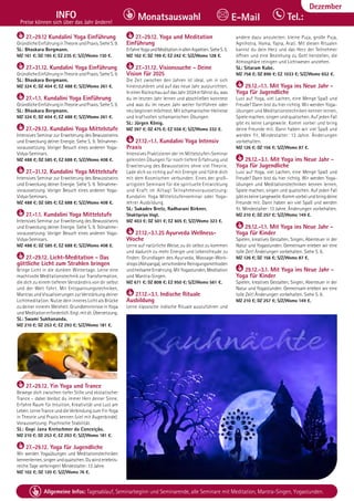 Tel. Info und Anmeldung tägl. 8-20 Uhr: BM 05234/87-0 · WW 02685/8002-0 · NO 04426/904161-0 · AL 08361/92530-0 105
Allgemeine Infos: Tagesablauf, Seminarbeginn und Seminarende, alle Seminare mit Meditation, Mantra-Singen, Yogastunden.
Dezember
INFO
Preise können sich über das Jahr ändern!
Tel.:
Monatsauswahl E-Mail
27.-29.12 Kundalini Yoga Einführung
GründlicheEinführunginTheorieundPraxis.SieheS.9.
SL: Bhaskara Bergmann.
MZ 161 €; DZ 195 €; EZ 235 €; S/Z/Womo 130 €.
27.-31.12. Kundalini Yoga Einführung
GründlicheEinführunginTheorieundPraxis.SieheS.9.
SL: Bhaskara Bergmann.
MZ 324 €; DZ 404 €; EZ 488 €; S/Z/Womo 261 €.
27.-1.1. Kundalini Yoga Einführung
GründlicheEinführunginTheorieundPraxis.SieheS.9.
SL: Bhaskara Bergmann.
MZ 324 €; DZ 404 €; EZ 488 €; S/Z/Womo 261 €.
27.-29.12. Kundalini Yoga Mittelstufe
Intensives Seminar zur Erweiterung des Bewusstseins
und Erweckung deiner Energie. Siehe S. 9. Teilnahme-
voraussetzung: Voriger Besuch eines anderen Yoga-
Vidya-Seminars.
MZ 488 €; DZ 585 €; EZ 688 €; S/Z/Womo 408 €.
27.-31.12. Kundalini Yoga Mittelstufe
Intensives Seminar zur Erweiterung des Bewusstseins
und Erweckung deiner Energie. Siehe S. 9. Teilnahme-
voraussetzung: Voriger Besuch eines anderen Yoga-
Vidya-Seminars.
MZ 488 €; DZ 585 €; EZ 688 €; S/Z/Womo 408 €.
27.-1.1. Kundalini Yoga Mittelstufe
Intensives Seminar zur Erweiterung des Bewusstseins
und Erweckung deiner Energie. Siehe S. 9. Teilnahme-
voraussetzung: Voriger Besuch eines anderen Yoga-
Vidya-Seminars.
MZ 488 €; DZ 585 €; EZ 688 €; S/Z/Womo 408 €.
27.-29.12. Licht-Meditation - Das
göttliche Licht zum Strahlen bringen
Bringe Licht in die dunklen Wintertage. Lerne eine
machtvolle Meditationstechnik zur Transformation,
die dich zu einem tieferen Verständnis von dir selbst
und der Welt führt. Mit Entspannungstechniken,
Mantras und Visualisierungen zur Verstärkung deiner
Lichtmeditation. Nutze dein inneres Licht als Brücke
zu deiner inneren Weisheit. Grundkenntnisse in Yoga
undMeditationerforderlich.Engl.mitdt.Übersetzung.
SL: Swami Sukhananda.
MZ 210 €; DZ 253 €; EZ 293 €; S/Z/Womo 181 €.
27.-29.12. Yin Yoga und Trance
Bewege dich zwischen tiefer Stille und ekstatischer
Trance – dabei bleibst du immer Herr deiner Sinne.
Erfahre Raum für Intuition, Kreativität und Lust am
Leben. Lerne Trance und die Verbindung zum Yin Yoga
in Theorie und Praxis kennen (viel mit Augenbinde).
Voraussetzung: Psychische Stabilität.
SL: Gopi Jana Kretschmer da Conceição.
MZ 210 €; DZ 253 €; EZ 293 €; S/Z/Womo 181 €.
27.-29.12. Yoga für Jugendliche
Wir werden Yogaübungen und Meditationstechniken
kennenlernen,singenundquatschen.Duwirsterlebnis-
reiche Tage verbringen! Mindestalter: 13 Jahre.
MZ 102 €; DZ 120 €; S/Z/Womo 76 €.
27.-29.12. Yoga und Meditation
Einführung
ErfahreYogaundMeditationinallenAspekten.SieheS.5.
MZ 162 €; DZ 199 €; EZ 242 €; S/Z/Womo 128 €.
27.-31.12. Visionssuche - Deine
Vision für 2025
Die Zeit zwischen den Jahren ist ideal, um in sich
hineinzuhören und auf das neue Jahr auszurichten.
In einer Rückschau auf das Jahr 2024 erfährst du, was
du im letzten Jahr lernen und abschließen konntest
und was du im neuen Jahr weiter fortführen oder
neu beginnen möchtest. Mit schamanischer Heilreise
und kraftvollen schamanischen Übungen.
SL: Jürgen König.
MZ 397 €; DZ 475 €; EZ 556 €; S/Z/Womo 332 €.
27.12.-1.1. Kundalini Yoga Intensiv
Praxis
Intensives Praktizieren der im Mittelstufen-Seminar
gelernten Übungen für noch tiefere Erfahrung und
Erweiterung des Bewusstseins ohne viel Theorie.
Lade dich so richtig auf mit Energie und fühle dich
mit dem Kosmischen verbunden. Eines der groß-
artigsten Seminare für die spirituelle Entwicklung
und Kraft im Alltag! Teilnahmevoraussetzung:
Kundalini Yoga Mittelstufenseminar oder Yoga-
lehrer Ausbildung.
SL: Sukadev Bretz, Radharani Birkner,
Shaktipriya Vogt.
MZ 403 €; DZ 501 €; EZ 605 €; S/Z/Womo 323 €.
27.12.-3.1.25 Ayurveda Wellness-
Woche
Lerne auf natürliche Weise, zu dir selbst zu kommen
und dadurch zu mehr Energie und Lebensfreude zu
finden: Grundlagen des Ayurveda, Massage-Work-
shops(Abhyanga),verschiedeneReinigungsmethoden
undheilsameErnährung.MitYogastunden,Meditation
und Mantra-Singen.
MZ 671 €; DZ 808 €; EZ 950 €; S/Z/Womo 561 €.
27.12.-3.1. Indische Rituale
Ausbildung
Lerne klassische indische Rituale auszuführen und
andere dazu anzuleiten: kleine Puja, große Puja,
Agnihotra, Homa, Yajna, Arati. Mit diesen Ritualen
kannst du dein Herz und das Herz der Teilnehmer
öffnen und eine Beziehung zu Gott herstellen, die
Atmosphäre reinigen und Lichtwesen anziehen.
SL: Sitaram Kube.
MZ 758 €; DZ 896 €; EZ 1033 €; S/Z/Womo 652 €.
29.12.-1.1. Mit Yoga ins Neue Jahr -
Yoga für Jugendliche
Lust auf Yoga, viel Lachen, eine Menge Spaß und
Freude? Dann bist du hier richtig. Wir werden Yoga-
übungen und Meditationstechniken kennen lernen,
Spiele machen, singen und quatschen. Auf jeden Fall
gibt es keine Langeweile. Komm vorbei und bring
deine Freunde mit. Dann haben wir viel Spaß und
werden fit. Mindestalter: 13 Jahre. Änderungen
vorbehalten.
MZ 126 €; DZ 156 €; S/Z/Womo 87 €.
29.12.-3.1. Mit Yoga ins Neue Jahr -
Yoga für Jugendliche
Lust auf Yoga, viel Lachen, eine Menge Spaß und
Freude? Dann bist du hier richtig. Wir werden Yoga-
übungen und Meditationstechniken kennen lernen,
Spiele machen, singen und quatschen. Auf jeden Fall
gibt es keine Langeweile. Komm vorbei und bring deine
Freunde mit. Dann haben wir viel Spaß und werden
fit. Mindestalter: 13 Jahre. Änderungen vorbehalten.
MZ 210 €; DZ 257 €; S/Z/Womo 149 €.
29.12.-1.1. Mit Yoga ins Neue Jahr -
Yoga für Kinder
Spielen, kreatives Gestalten, Singen, Abenteuer in der
Natur und Yogastunden. Gemeinsam erleben wir eine
tolle Zeit! Änderungen vorbehalten. Siehe S. 6.
MZ 126 €; DZ 156 €; S/Z/Womo 87 €.
29.12.-3.1. Mit Yoga ins Neue Jahr -
Yoga für Kinder
Spielen, kreatives Gestalten, Singen, Abenteuer in der
Natur und Yogastunden. Gemeinsam erleben wir eine
tolle Zeit! Änderungen vorbehalten. Siehe S. 6.
MZ 210 €; DZ 257 €; S/Z/Womo 149 €.
 