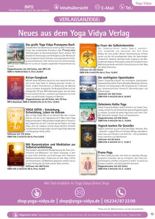 Tel. Info und Anmeldung tägl. 8-20 Uhr: BM 05234/87-0 · WW 02685/8002-0 · NO 04426/904161-0 · AL 08361/92530-0 13
Allgemeine Infos: Tagesablauf, Seminarbeginn und Seminarende, alle Seminare mit Meditation, Mantra-Singen, Yogastunden. 13
Yoga Vidya
INFO
Preise können sich über das Jahr ändern!
Tel.:
Inhaltsübersicht E-Mail
Tel. Info und Anmeldung tägl. 8-20 Uhr: BM 05234/87-0 · WW 02685/8002-0 · NO 04426/904161-0 · AL 08361/92530-0 13
Allgemeine Infos: Tagesablauf, Seminarbeginn und Seminarende, alle Seminare mit Meditation, Mantra-Singen, Yogastunden. 13
VERLAGSANZEIGE:
Das große Yoga Vidya Pranayama Buch
Sukadev Bretz hat basierend auf seinem großen Erfahrungs-
schatz das umfassendste Praxisbuch über Pranayama
(Atemübungen) im deutschsprachigen Raum verfasst. Mit
detailliertenAnleitungenvomAnfängerkursüberMittelstufe
biszufortgeschrittenenTechnikenundwissenswertenHinter-
grundinformationen. Sehr hilfreich auch für Unterrichtende.
MP3-CD bzw. Download mit ca. 60 von Sukadev angeleiteten Praxiseinheiten (ca.
33 Std.).
Klappenbroschur mit 320 Seiten, inkl. MP3-CD
ISBN 9-78394337655-5, Preis 24,90€
Kirtan-Songbook
Mithilfe dieses Büchleins kannst du neun klassische Kirtans,
wie sie bei Yoga Vidya im Satsang gesungen werden, er-
lernen. Zudem Informationen zur Bedeutung der Mantras
und zur korrekten Aussprache. Die Musikaufnahmen auf der
beiliegenden CD bzw. MP3-Download zeigen, wie sich diese
Kirtans anhören können, und dienen als Inspiration für einen
freien und gefühlvollen Umgang mit Mantras.
Klappenbroschur mit 28 Seiten, inkl. CD bzw.
MP3-Download, ISBN 9-783943376-57-9, Preis 14,90€
YOGA VIDYA - Entstehung,
Entwicklung, Leben im Ashram
Was ist Yoga Vidya? Was ist ein Ashram? Wer lebt in einem
Ashram und wie ist der Tagesablauf dort? Was macht Yoga
Vidyasobesonders?1992gründeteSukadevBretzinFrankfurt
das „Yogacenter am Zoo“ und dies war der Beginn von Yoga
Vidya. Zum 30. Jubiläum schenkt dieses Büchlein Einblicke
undbeantworteteinigeFragen,diesichYoga-Vidya-Neulinge
und Neugierige häufig stellen.
Softcover mit 176 Seiten
ISBN 978-3-943376-60-9, Preis 9,90€
Mit Konzentration und Meditation zur
Selbstverwirklichung
Eine komplett überarbeitete Neuübersetzung des Titels „Con-
centration and Meditation“ von Swami Sivananda, in dem
er seine tiefen Einblicke und Erfahrungen teilt. Praktische
Meditationsanleitungen, Hindernisse auf dem Weg, mithilfe
von Konzentration und Meditation gelassener werden und zur
inneren Kraftquelle, der Essenz deiner Seele, kommen.
Softcover mit 368 Seiten
ISBN 978-3-943376-58-6, Preis 16,90€
Das Feuer der Selbsterkenntnis
Der Vedanta-Lehrer James Swartz kommen-
tiert zeitgemäß und lebensnah den Text Atma
Bodha, der vom großen Weisen Shankaracharya verfasst
wurde und der die grundlegenden Ideen der Upanishaden
verdeutlicht. Vedanta- Neulinge finden Zugang zu den Me-
thodenderVedanta-Philosophieundbereitsfortgeschrittene
Wahrheitssuchende wertvolle Unterstützung auf dem Weg
der Selbst-Erkenntnis.
Softcover mit 240 Seiten
ISBN 978-3-943376-56-2, Preis 15,90€
Die wichtigsten Upanishaden
Swami Sivananda erläutert die wichtigsten Upanishaden:
Ishavasya,Kena,Katha,Prasna,Mundaka,Mandukya,Taittiriya,
Aitareya und Svetasvatara. Mit Originalversen in Devana-
gari, wissenschaftlicher Umschrift, Worterklärungen und
Erläuterungen.
Hardcover mit 560 Seiten
ISBN 978-3-943376-28-9, 24,90€
Geheimnis Hatha Yoga
Swami Sivananda Radha, direkte Schülerin von Swami Siva-
nanda, versteht es, die Symbolik der Asanas (Yogastellungen)
zu erklären. So erhält die Hatha Yoga Praxis noch mehr Tiefe.
Mit zahlreichen farbigen Fotos und Illustrationen. .
Klappenbroschur mit 256 Seiten
ISBN 978-3-943376-46-3, 19,90€
Yogisch kochen für Genießer
Vegane Leckereien aus der Küche des Allgäu-Ashrams. Rein
–pflanzlich–yogisch!ObzumFrühstück,Mittag-oderAbend-
essen bzw. auch Desserts und Auftriche – die wunderbaren
Fotos inspirieren zum Nachkochen.
Softcover mit 96 Seiten
ISBN 978-3-943376-51-7, 12,90 €
Prana-Yoga
Dr. Nalini Sahay hat über viele Jahre ein spezielles Übungs-
programm entwickelt, das dir ermöglicht, dein Prana (Le-
bensenergie) zu erhöhen und gezielt zu lenken. So kannst du
Energien erwecken und Heilungskräfte aktivieren.
Klappenbroschur mit 224 Seiten
ISBN 978-3-943376-43-2, 12,90€
Neues aus dem Yoga Vidya Verlag
Alle Titel erhältlich im Yoga Vidya Online Shop
shop.yoga-vidya.de | shop@yoga-vidya.de | 05234/872209
*Preise sind inkl. Mehrwertsteuer und zzgl. Versandkosten.
 