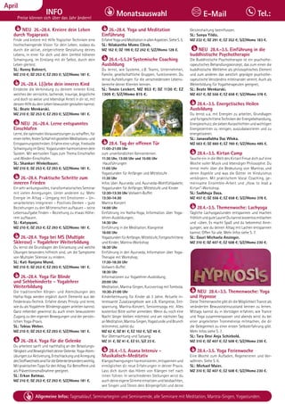 Tagesablauf, Seminarbeginn und Seminarende: Seite 12. Alle Seminare mit Meditation, Mantra-Singen, Yogastunden.
52 Allgemeine Infos: Tagesablauf, Seminarbeginn und Seminarende, alle Seminare mit Meditation, Mantra-Singen, Yogastunden.
Dezember
INFO
Preise können sich über das Jahr ändern!
Monatsauswahl Tel.:
E-Mail
April
NEU 26.-28.4. Kreiere dein Leben
durch Yogapraxis
Finde und kreiere mit Hilfe Yogischer Techniken eine
hochschwingende Vision für dein Leben, sodass du
durch die aktive, zielgerichtete Gestaltung deines
Lebens, in einer für dich und dein Umfeld höheren
Schwingung, im Einklang mit dir Selbst, durch dein
Leben gleitest.
SL: Ronny Bohnert.
MZ 210 €; DZ 253 €; EZ 293 €; S/Z/Womo 181 €.
26.-28.4. L(i)ebe dein inneres Kind
Entdecke die Verbindung zu deinem inneren Kind,
welches der verrückte, lachende, traurige, ängstliche
und doch so weise und lebendige Anteil in dir ist, mit
dessenHilfedudeinLebenbewusstergestaltenkannst.
SL: Beate Menkarski.
MZ 210 €; DZ 253 €; EZ 293 €; S/Z/Womo 181 €.
NEU 26.-28.4. Lerne entspanntes
Einschlafen
Lerne, die optimalen Voraussetzungen zu schaffen, für
einentiefen,festenSchlafmitgezieltenMeditations-und
Entspannungstechniken.Erfahreeineruhige,friedvolle
SchwingungimGeist.Yogastundenharmonisierendein
System. Mit wertvollen Tipps zum Thema Einschlafen
und Wieder-Einschlafen.
SL: Shankari Winkelbauer.
MZ 210 €; DZ 253 €; EZ 293 €; S/Z/Womo 181 €.
26.-28.4. Praktische Schritte zum
inneren Frieden
Ein sehr wirkungsvolles, transformatorisches Seminar
mit vielen Anregungen. Unter anderem zu: Mehr
Energie im Alltag – Umgang mit Emotionen – Un-
verarbeitetes integrieren – Positives Denken – gute
Beziehungen zu den Mitmenschen aufbauen – seine
Lebensaufgabe finden – Beziehung zu etwas Höhe-
rem aufbauen.
SL: Katyayani.
MZ 210 €; DZ 253 €; EZ 293 €; S/Z/Womo 181 €.
26.-28.4. Yoga bei MS (Multiple
Sklerose) - Yogalehrer Weiterbildung
Du lernst die Grundlagen der Erkrankung und welche
Übungen besonders hilfreich sind, um die Symptome
von Multipler Sklerose zu mildern.
SL: Kati Ranjana Mund.
MZ 210 €; DZ 253 €; EZ 293 €; S/Z/Womo 181 €.
26.-28.4. Yoga für Blinde
und Sehbehinderte - Yogalehrer
Weiterbildung
Die traditionellen Körper- und Atemübungen des
Hatha-Yoga werden ergänzt durch Elemente aus der
Feldenkrais-Technik. Erfahre dieses Prinzip und lerne,
wie du als Yogalehrer Blindengruppen anleiten kannst.
Ganz nebenbei gewinnst du auch einen bewussteren
Zugang zu den eigenen Bewegungen und der persön-
lichen Yoga-Praxis.
SL: Tobias Weber.
MZ 210 €; DZ 253 €; EZ 293 €; S/Z/Womo 181 €.
26.-28.4. Yoga für die Gelenke
Du arbeitest sanft und nachhaltig an der Belastungs-
fähigkeitundBeweglichkeitdeinerGelenke.Yoga-Atem-
übungenzurAktivierung,EntschlackungundAnregung
desStoffwechselssindfürdieGelenkebesonderswichtig.
MitpraktischenTippsfürdenAlltag.FürBetroffeneund
als Präventionsmaßnahme geeignet.
SL: Erkan Batmaz.
MZ 210 €; DZ 253 €; EZ 293 €; S/Z/Womo 181 €.
26.-28.4. Yoga und Meditation
Einführung
ErfahreYogaundMeditationinallenAspekten.SieheS.5.
SL: Nilakantha Momo Cörek.
MZ 162 €; DZ 199 €; EZ 242 €; S/Z/Womo 128 €.
26.4.-5.5.24 Systemische Coaching
Ausbildung
Du lernst, wie Systeme, z.B. Teams, Unternehmen,
Familie, gesellschaftliche Gruppen, funktionieren. Du
lernst Aufstellungen für die verschiedensten Lebens-
bereiche deiner Klienten kennen.
SL: Tenzin Leickert. MZ 953 €; DZ 1130 €; EZ
1309 €; S/Z/Womo 815 €.
28.4. Tag der offenen Tür
11:00-21:00 Uhr
zum unverbindlichen Kennenlernen.
11:30 Uhr, 13:00 Uhr und 15:00 Uhr
Hausführungen
11:00 Uhr
Yogastunden für Anfänger und Mittelstufe
11:30 Uhr
Infos über Ayurveda und Ayurveda-Wohlfühlpakete;
Yogastunden für Anfänger, Mittelstufe und Kinder
12:30-13:30 Uhr Vollwert-Buffet
13:30-14:30
Mantra Konzert
14:00 Uhr
Einführung ins Hatha-Yoga; Information über Yoga-
lehrer-Ausbildungen;
14:30 Uhr
Einführung in die Meditation; Klangreise
16:00 Uhr
YogastundenfürAnfänger,Mittelstufe,Fortgeschrittene
und Kinder; Mantra-Workshop
16:30 Uhr
Einführung in den Ayurveda; Information über Yoga-
Therapie mit Workshop;
17:30-18:30 Uhr
Vollwert-Buffet
18:30 Uhr
Informationen zur Yogalehrer-Ausbildung;
20:00 Uhr
Meditation, Mantra-Singen, Kurzvortrag mit Tombola.
10:30-21:00 Uhr
Kinderbetreuung für Kinder ab 3 Jahre. Aktuelle in-
teressante Zusatzangebote wie z.B. Klangreise, Ent-
spannung, Mantra-Konzert, Seniorenyoga etc. Alles
kostenlos! Bitte vorher anmelden. Wenn du noch eine
Nacht länger bleiben möchtest und am nächsten Tag
anMeditation,Mantra-Singen,YogastundeundBrunch
teilnimmst, zahlst du:
MZ 62 €, DZ 81 €, EZ 102 €, S/Z 46 €.
Nur Übernachtung und Satsang:
MZ 31 €, DZ 41 €, EZ 51, S/Z 23 €.
28.4.-1.5. Asana Intensiv -
Musikalisch-Meditativ
Klangschwingungen harmonisieren, entspannen und
ermöglichen dir neue Erfahrungen in deiner Praxis.
Lass dich durch das Hören von Klängen tief nach
innen führen. In verschiedenen Stellungen wirst du
auch deine eigene Stimme einsetzen und beobachten,
wie Singen und Tönen dein Körpergefühl und deine
Geisteshaltung beeinflussen.
SL: Sonya Yildiz.
MZ 232 €; DZ 291 €; EZ 352 €; S/Z/Womo 183 €.
NEU 28.4.-3.5. Einführung in die
buddhistische Psychotherapie
Die Buddhistische Psychotherapie ist ein psychothe-
rapeutisches Behandlungskonzept, das zum einen die
buddhistische Weltlehre als philosophisches Element
und zum anderen das westlich geprägte psychothe-
rapeutische Verständnis miteinander vereint. Auch als
Weiterbildung für Yogatherapeuten geeignet,
SL: Beate Menkarski.
MZ 457 €; DZ 556 €; EZ 658 €; S/Z/Womo 378 €.
28.4.-3.5. Energetisches Heilen
Ausbildung
Du lernst u.a. mit Energien zu arbeiten, Grundlagen
undfortgeschritteneTechnikenderEnergiebehandlung,
Energieschutz;diesiebenAuraschichtenundwichtigen
Energiezentren zu reinigen, auszubalancieren und zu
energetisieren.
SL: Janavallabha Das Wloka.
MZ 563 €; DZ 660 €; EZ 760 €; S/Z/Womo 485 €.
28.4.-3.5. Kirtan Camp
Tauche ein in die Welt des Kirtan! Freue dich auf eine
Woche voller Musik und lebendiger Philosophie. Du
lernst mehr über die Bedeutung von Mantras und
deren Aspekte und was die Götter im Hinduismus
verkörpern. Mit praktischem Vocal Coaching, ge-
meinsame Ensemble-Arbeit und „How to lead a
Kirtan“-Workshop.
SL: Sadbhuja Dasa.
MZ 457 €; DZ 556 €; EZ 658 €; S/Z/Womo 378 €.
28.4.-3.5. Themenwoche: Lachyoga
Tägliche Lachyogastunden entspannen und machen
fröhlichundguteLaune!Dukannstkostenlosmitlachen
und –üben. Es macht Spaß und du bekommst Anre-
gungen, wie du deinen Alltag mit Lachen entspannen
kannst. Offen für alle. Mehr Infos siehe S. 7.
SL: Gauri Michaela Anzinger.
MZ 310 €; DZ 407 €; EZ 508 €; S/Z/Womo 230 €.
NEU 28.4.-3.5. Themenwoche: Yoga
und Hypnose
Diese Themenwoche gibt dir die Möglichkeit Trance als
veränderten Bewusstseinszustand kennen zu lernen.
Mittags kannst du in Vorträgen erfahren, wie Trance
und Yoga zusammenpassen und abends wirst du bei
einer angeleiteten Trommelreise mitmachen, die dir
die Gelegenheit zu einer ersten Selbsterfahrung gibt.
Mehr Infos siehe S. 7.
SL: Tara Devi Anja Schiebold.
MZ 310 €; DZ 407 €; EZ 508 €; S/Z/Womo 230 €.
28.4.-3.5. Yoga Ferienwoche
Eine Woche zum Aufladen, Regenerieren und Ver-
wöhnen. Siehe S. 6.
SL: Michael Maier.
MZ 310 €; DZ 407 €; EZ 508 €; S/Z/Womo 230 €.
 