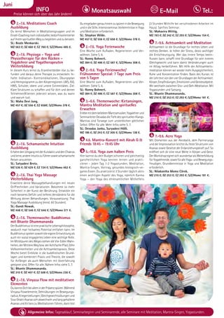 Tagesablauf, Seminarbeginn und Seminarende: Seite 12. Alle Seminare mit Meditation, Mantra-Singen, Yogastunden.
62 Allgemeine Infos: Tagesablauf, Seminarbeginn und Seminarende, alle Seminare mit Meditation, Mantra-Singen, Yogastunden.
Dezember
INFO
Preise können sich über das Jahr ändern!
Monatsauswahl Tel.:
E-Mail
Juni
2.-7.6. Meditations Coach
Ausbildung
Du lernst Menschen in Meditationsgruppen und im
Einzel-Coachingnochindividueller,bedürfnisorientierter
aufihremspirituellenWegzubegleitenundzuberaten.
SL: Beate Menkarski.
MZ 563 €; DZ 660 €; EZ 760 €; S/Z/Womo 485 €.
2.-7.6. Physioga - Yoga und
Physiotherapie für den Rücken -
Yogalehrer und Yogatherapeuten
Weiterbildung
In diesem Kurs lernst du Krankheitsbilder klar zu be-
funden und daraus deine Therapie zu entwickeln. In-
halte: Indikation- Kontraindikationen, Übungsplan
und Heimprogramm zu den Körperregionen: LWS, ISG,
HWS, Schulter, obere und untere Extremitäten. Ziel:
Klare Strukturen zu schaffen und für dich und deinen
Teilnehmer/Klienten jederzeit wissen, was du wann
und warum tust.
SL: Maha Devi Jung.
MZ 457 €; DZ 556 €; EZ 658€; S/Z/Womo 378 €.
2.-7.6. Schamanische Intuition
Ausbildung
ErfahredenUmgangmitderKundaliniunddenChakras
undlerne,andereintuitivzuführensowieschamanische
Reisen anzuleiten.
SL: Satyadevi Bretz.
MZ 536 €; DZ 629 €; EZ 724 €; S/Z/Womo 462 €.
2.-7.6. Thai Yoga Massage
Weiterbildung
Erweitere deine Massagebehandlungen mit neuen
Grifftechniken und Variationen. Bekomme so mehr
Sicherheit in der Kunst der Berührung. Entwickle ein
noch besseres Gefühl und tieferes Verständnis für die
Wirkung deiner Behandlungen. Voraussetzung: Thai
Yoga Massage Ausbildung (mind. 60 Stunden).
SL: Gundi Nowak.
MZ 448 €; DZ 546 €; EZ 646 €; S/Z/Womo 371 €.
2.-7.6. Themenwoche: Buddhismus
mit Bhante Dhammananda
DerBuddhismusisteinepraktischeLebensphilosophie,
wodurch man heilsames Potential entfalten kann. Im
Buddhismus spielen sowohl die eigene Entwicklung als
auch ein sozial engagiertes Leben eine wichtige Rolle.
Im Mittelpunkt des Weges stehen die Vier Edlen Wahr-
heiten,derMittlereWegbzw.derAchtfachePfad,Zehn
Vollkommenheiten und die Achtsamkeitspraxis. Diese
Woche bietet Einblicke in die buddhistischen Grund-
lagen und kombiniert Praxis und Theorie, die sowohl
für Anfänger als auch Menschen mit Vorerfahrung
geeignet sind. Offen für alle. Nähere Infos siehe S. 7.
SL: Bhante Dhammananda.
MZ 310 €; DZ 407 €; EZ 508 €; S/Z/Womo 230 €.
2.-7.6. Vinyasa Flow mit meditativen
Elementen
DukannstDichbeialleminderPräsenzspüren.Während
Vinyasa Flowelemente, Dehnübungen im Bewegungs-
radius,Kriegerstellungen,Gleichgewichtsübungenund
Siva-ShaktiAsanassichabwechselnundlanggehaltene
Asanas und Kirtans zu Meditationen führen, dann bist
DueingeladengenauhineinzuspürenindieBewegung
undindieStille.Intensivseminar.VorkenntnisseinYoga
und Meditation erforderlich.
SL: Stephan Wilde.
MZ 457 €; DZ 556 €; EZ 658 €; S/Z/Womo 378 €.
2.-7.6. Yoga Ferienwoche
Eine Woche zum Aufladen, Regenerieren und Ver-
wöhnen. Siehe S. 6.
SL: Ronny Bohnert.
MZ 384 €; DZ 486 €; EZ 587 €; S/Z/Womo 308 €.
2.-9.6. Yoga Ferienwoche/
Frühsommer Spezial: 7 Tage zum Preis
von 5 Tagen
Eine Woche zum Aufladen, Regenerieren und Ver-
wöhnen. Siehe S. 6.
SL: Ronny Bohnert.
MZ 384 €; DZ 486 €; EZ 587 €; S/Z/Womo 308 €.
3.-6.6. Themenwoche: Kirtansingen,
Mantra Meditation und spirituelles
Erwachen
ErlebemitdembeliebtenMantramusiker,Yogalehrerund
SeminarleiterDevadasdieTiefedesspirituellenKlangs.
Mantras sind Torwege zum unsterblichen göttlichen
Selbst. Offen für alle. Mehr Infos siehe S. 7.
SL: Devadas Janku, Suryadevi Hößl.
MZ 186 €; DZ 243 €; EZ 300 €; S/Z/Womo 138 €.
4.6. Mantra-Konzert mit Aleah G &
Friends 18:45 – 19:45 Uhr
5.-10.6. Yoga zum halben Preis
Hier kannst du dein Budget schonen und gleichzeitig
ganzheitlichen Yoga kennen lernen und prakti-
zieren - jeden Tag 1-2 Yogastunden, Meditation,
Mantra-Singen, Vortrag, gesundes biologisch-ve-
ganes Essen. Du praktizierst 3 Stunden täglich aktiv
einen wichtigen Aspekt des Yoga, nämlich Karma
Yoga – den Yoga des ehrenamtlichen Mithelfens
(3 Stunden Mithilfe bei verschiedenen Arbeiten im
Haus). Sanftes Seminar.
SL: Mahavira Wittig.
MZ 193 €; DZ 242 €; EZ 293 €; S/Z/Womo 154 €.
7.-9.6. Achtsamkeit und Meditation
Achtsamkeit ist die Grundlage für rechtes Leben und
rechtes Denken. Je höher der Stress, desto wichtiger
die Entschleunigung. Wer das innere Tempo beein-
flussen kann, schafft eine Grundlage für sein inneres
Gleichgewicht und kann damit Veränderungen auch
im Alltag herbeiführen. Mit Hilfe der Achtsamkeits-
meditation können wir wieder mehr Ausgeglichenheit,
Ruhe und Konzentration finden. Basis des Kurses ist
derLehrtextvondenvierGrundlagenderAchtsamkeit:
Körper,Empfindungen,EmotionenundGeistesobjekte.
Wir wechseln zwischen Sitz- und Geh-Meditation. Mit
Yogastunden und Satsang.
SL: Bhante Dhammananda.
MZ 210 €; DZ 253 €; EZ 293 €; S/Z/Womo 181 €.
7.-9.6. Acro Yoga
Mit Elementen aus der Akrobatik, dem Partneryoga
und der Improvisation brichst du feste Strukturen von
Asanas sowie Gesetze der Erdanziehungskraft auf. So
eröffnet sich dir eine neue Weite in Körper und Geist.
DerWorkshopeignetsichwunderbaralsWeiterbildung
fürYogalehrende,sowiefüralleYoga-undBewegungs-
freudigen. Grundkenntnisse in Yoga und Meditation
erforderlich.
SL: Nilakantha Momo Cörek.
MZ 210 €; DZ 253 €; EZ 293 €; S/Z/Womo 181 €.
 