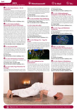 Tagesablauf, Seminarbeginn und Seminarende: Seite 12. Alle Seminare mit Meditation, Mantra-Singen, Yogastunden.
66 Allgemeine Infos: Tagesablauf, Seminarbeginn und Seminarende, alle Seminare mit Meditation, Mantra-Singen, Yogastunden.
Dezember
INFO
Preise können sich über das Jahr ändern!
Monatsauswahl Tel.:
E-Mail
Juni
BAD
MEINBERG
21.-23.6. Asana Intensiv - Die 84
Hauptasanas
Erweitere deine Yogapraxis um die Übungsreihe der 84
Hauptasanas.DiesewerdenindenaltenÜberlieferungen
als besonders wirksam für den Menschen empfohlen.
Es heißt, es gibt insgesamt 8.400.000 Yogastellungen!
In diesem Praxisseminar lernst und übst du die wich-
tigsten 84 davon! Intensivseminar. Mittelstufe und
Fortgeschrittene.
SL: Kay Cantu.
MZ 172 €; DZ 209 €; EZ 251 €; S/Z/Womo 139 €.
21.-23.6. Asana meditativ -
Entstehung des inneren Universums
Meditatives Üben der Asanas unter dem Aspekt ihrer
Wirkung auf die 3 Körper und 5 Hüllen. Durch medi-
tatives Üben der Asanas und verschiedene Techniken
erhöhst du den Anteil von Sattwa in dir, durchdringst
so die Hüllen des physischen, Astral- und Kausal-
körpers und gelangst zu deinem inneren Kern. Durch
Chakrakonzentration in den Asanas folgst du der
schöpferischen Shakti-Kraft und vollziehst bewusst
den Weg der Entstehung deines inneren Universums
nach, um tiefe Erkenntnisse für deine Reise zum
höchsten Bewusstsein zu gewinnen. Täglich 4-6
Stunden Asanas, ergänzt durch Vorträge, Meditation
und Mantra-Singen. Mittelstufe und Fortgeschrittene.
MZ 172 €; DZ 209 €; EZ 251 €; S/Z/Womo 139 €.
21.-23.6. Breath Walk
Verbinde das Gehen mit Atem- und Meditationstech-
niken aus dem Kundalini und Hatha Yoga, Re-Step-
ping, Kinesiologie, Waldbaden, Qi-Gong und dem Zen.
Lasse Alltagsstress los und schöpfe neue Energie und
geistige Kraft.
SL: Susan Holze.
MZ 210 €; DZ 253 €; EZ 293 €; S/Z/Womo 181 €.
21.-23.6. Harmonium Lernseminar
Lerne Harmonium zu spielen! Wenn vorhanden, bitte
eigenes Harmonium mitbringen.
SL: Devadas Janku, Suryadevi Hößl.
MZ 210 €; DZ 253 €; EZ 293 €; S/Z/Womo 181 €.
21.-23.6. Hatha Yoga Prävention für
Anfänger
Yoga als ganzheitliches Übungssystem erhöht die Be-
weglichkeit, stärkt das Immunsystem, kräftigt unseren
OrganismusundfördertdieFähigkeitzurEntspannung.
YogabeugtaufumfassendeWeiseKrankheitenvor.Die-
serPräventionskursfördertmittelsAsanas,Pranayama,
TiefentspannungundMeditationdeinKörperbewusstsein
und ist von den Krankenkassen anerkannt.
SL: Diana Becker.
MZ 162 €; DZ 199 €; EZ 242 €; S/Z/Womo 128 €.
21.-23.6. Kundalini Yoga Einführung
GründlicheEinführunginTheorieundPraxis.SieheS.9.
SL: Bhakti Rickert, Mohini Weyl.
MZ 172 €; DZ 209 €; EZ 251 €; S/Z/Womo 139 €.
21.-23.6. Liebe dich selbst
LiebeDichselbst!DasisteineEinladung,dasloszulassen,
was dir schadet und das zu tun, was dich stärkt. Dafür
ist wichtig, dich mit allen Schwächen und Schatten
anzunehmen, dir über deine wahren Bedürfnisse klar
zu werden und dich frei zu machen von der Abhängig-
keit und vom Wohlwollen anderer. Das erspart dir viele
Enttäuschungen und Stress.
SL: Andreas Mohandas Eckert.
MZ 210 €; DZ 253 €; EZ 293 €; S/Z/Womo 181 €.
21.-23.6. Manege frei - Yoga für
Kinder
Tauche ein in die Welt der Zirkusmanege und entdecke
deineverborgenenTalente.BeiZauberei,Akrobatikoder
Clownerie,gibtausreichendRaumfürTräume,Phantasie
und eigene Ideen. Änderungen vorbehalten. Siehe S. 6.
MZ 102 €; DZ 120 €; S/Z/Womo 76 €.
21.-23.6. Vollmond an den
Externsteinen
Die Externsteine gelten als einer der machtvollsten
natürlichen Kraftorte Europas. Gerade an Vollmond-
Tagen und -Nächten kann man die Kraft der Erde
besonders gut spüren und sich so mit neuer Kraft und
Positivität aufladen. Yoga-Stunden, Mantra-Singen
und Meditation im Haus Yoga Vidya bereiten auf das
besondere Erlebnis vor.
SL: Anandadevi Kißling.
MZ 210 €; DZ 253 €; EZ 293 €; S/Z/Womo 181 €.
21.-23.6. Wildnispädagogik -
Eintauchen in den Zauber der Natur
Erschließe dir den Lebensraum Wald. Lerne den prak-
tischen Umgang mit Feuer und Wasser. Erfahre, wie
du Schutz bzw. Rückzugsmöglichkeiten und Nahrung
findest. Mit Yoga im Freien, Wahrnehmungsübungen
und Sinnesschulung. Bitte Kleidung entsprechend der
Witterung.FürErwachseneundJugendlicheab16Jahren.
SL: Jürgen Wade.
MZ 210 €; DZ 253 €; EZ 293 €; S/Z/Womo 181 €.
21.-23.6. Yoga und Meditation
Einführung
ErfahreYogaundMeditationinallenAspekten.SieheS.5.
SL: Ronny Bohnert.
MZ 162 €; DZ 199 €; EZ 242 €; S/Z/Womo 128 €.
NEU 23.-28.6. kleine
Coachingtechniken für Zwischendurch
Du wirst in dieser kompakten Fortbildung einige kurze
Coaching-TechnikenandieHandbekommen,mitdenen
Du in Kurzeinheiten andere Menschen und auch dich
unterstützen kannst. Die Techniken sind methoden-
übergreifend. Schwerpunkt ist Üben und anwenden
der Technik.
SL: Susanne Sirringhaus.
MZ 457 €; DZ 556 €; EZ 658 €; S/Z/Womo 378 €.
23.-28.6. Mantra & Mindfulness
Finde zurück zu deiner ureigenen Kraft und erneure
tief im Inneren die Verbindung zur göttlichen Liebe.
Du darfst Momente heiliger Stille erleben, ebenso wie
die tiefe Kraft uralter Mantras. Lade dein Herz ein, zu
singen und zu heilen. Beschützt, in Liebe, achtsam.
SL: Amana Anne Zipf, Shankara Girgsdies.
MZ 457 €; DZ 556 €; EZ 658 €; S/Z/Womo 378 €.
 
