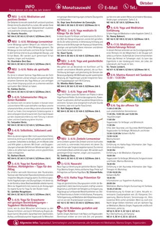 Tel. Info und Anmeldung tägl. 8-20 Uhr: BM 05234/87-0 · WW 02685/8002-0 · NO 04426/904161-0 · AL 08361/92530-0 89
Allgemeine Infos: Tagesablauf, Seminarbeginn und Seminarende, alle Seminare mit Meditation, Mantra-Singen, Yogastunden.
Dezember
INFO
Preise können sich über das Jahr ändern!
Tel.:
Monatsauswahl E-Mail
Oktober
NEU 3.-6.10. Meditation und
positives Denken
DerGedankeisteinesehrstarkeKraftunddurchpositives
DenkenlernstDudieseKraftzunutzen.WirwerdenTexte
von Swami Sivananda über Gedankenkraft studieren
und praktische Umsetzungen besprechen.
SL: Ananta Heussler.
MZ 304 €; DZ 363 €; EZ 426 €; S/Z/Womo 256 €.
NEU 3.-6.10. Mridanga Lernseminar
Lerne Mridanga spielen! Bekannt als indische Quer-
trommel aus Ton, auch Khol Mridanga genannt. Die
Mridanga ist eine kraftvolle und feine Kirtan Trommel.
IndemSeminarerlernstdugrundlegendeÜbungs-und
Kirtan-Beats. Wir werden auch gemeinsam Kirtan
machen, singen und musizieren.
SL: Ekachakra Devi Dasi.
MZ 304 €; DZ 363 €; EZ 426 €; S/Z/Womo 256 €.
NEU 3.-6.10. Nidra als spirituelle
Praxis
Du lernst in diesem Seminar Yoga Nidra aus der Sicht
desTantrakennenundwirschauenunsgemeinsamdie
einzelnen Elemente des Yoga Nidra an und verfolgen
sie zu ihrem Ursprung zurück um zu erkennen welchen
spirituellen Wert Gehalt sie haben.
SL: Kalidas Docter.
MZ 304 €; DZ 363 €; EZ 426 €; S/Z/Womo 256 €.
3.-6.10. Schamanischer Weg zu
deiner Kundalini
Du möchtest mehr mit deiner Kundalini in Kontakt treten
undsieerfahren?WirnutzendieKräfteinderNaturundeine
schamanischeReise,umeinenWegzudeinerschlummernden
Urkraft zu finden. Eine energetische Entdeckungsreise in
deineverborgeneUrkrafterwartetdich.DurchdasEinlassen
auf dein Urpotenzial erfährst du mehr Führung in deinem
Leben und eine Erweiterung deiner Intuition.
SL: Satyadevi Bretz.
MZ 304 €; DZ 363 €; EZ 426 €; S/Z/Womo 256 €.
3.-6.10. Selbstliebe, Selbstwert und
Yoga
WenndudeineneigenenWertnichtausreichendfühlst,
brennstduleichtausimVersuchgeliebtundanerkennt
zuwerden.SelbstliebeistdieBasis,ummitWürdeLiebe
und Hilfe geben zu können. Mit Einzel- und Gruppen-
übungenschwindenGefühlevonMinderwertigkeit,die
Liebe zu dir selbst kann wachsen und ein glücklicheres
Leben ermöglichen.
SL: Barbara Bosch.
MZ 304 €; DZ 363 €; EZ 426 €; S/Z/Womo 256 €.
3.-6.10. Yoga bei Rundrücken,
Skoliose, Wirbelgleiten - Tipps für den
Alltag
Du erhältst wertvolle Kenntnisse über Rundrücken,
SkolioseoderGleitwirbel(Spondylolisthesis)undeinen
möglichenWegdesUmgangsdamit.Duerlernstspezi-
fischeYogahaltungenundÜbungsfolgen,mitdenendu
anderKorrekturdieserBeschwerdebilderarbeitenkannst.
Wenn du Yogalehrer/in bist, kannst du dir Anregungen
für eigene Kurse für Yoga für den Rücken holen.
SL: Jyotidas Neugebauer.
MZ 304 €; DZ 363 €; EZ 426 €; S/Z/Womo 256 €.
3.-6.10. Yoga für Erwachsene
mit geistigen Beeinträchtigungen -
Yogalehrer Weiterbildung
Lerne, wie du diese Menschen schrittweise zu den
Asanas hinführen und durch Hilfestellung Ängste ab-
bauenkannst.Besonders:Sprachbarrierenüberbrücken;
AufbauundGestaltungeinerYogastundefürMenschen
mitgeistigenBeeinträchtigungen;einfacheÜbungsreihe
mit Hilfsmitteln.
SL: Gopi Jana Kretschmer da Conceição.
MZ 298 €; DZ 356 €; EZ 418 €; S/Z/Womo 251 €.
NEU 3.-6.10. Yoga meditativ &
Klänge für die Seele
IndieserAuszeitfürKörperundSeelekannstDuDichin
der Welt der Klänge entspannen und die Zeit genießen,
dieDuDirselbstschenkst.InVerbindungmitKlangund
MantrasinddieWirkungenderAsanasaufkörperlicher,
geistiger und spiritueller Ebene intensiver und können
deine Seele heilsam berühren.
SL: Gauri Surek.
MZ 304 €; DZ 363 €; EZ 426 €; S/Z/Womo 256 €.
NEU 3.-6.10. Yoga und ganzheitliche
Konfliktlösung
Wie gehen wir als Beratende mit Konflikten um? Es
werden verschiedene Modelle getestet, die zur Kon-
fliktlösung beitragen und gleichzeitig die Grenzen der
Beratungaufgezeigt.MitMethodenausdersystemischen
Beratung, der Yogatherapie und der Integrierten Tanz-
und Yogapädagogik nach M.A.Camara,
SL: Monika Adele Camara.
MZ 304 €; DZ 363 €; EZ 426 €; S/Z/Womo 256 €.
NEU 3.-6.10. Yoga und Pilates
Yoga mit Pilates Lasse die Stärken von Pilates in deine
YogaPraxiseinfließen.Dulernstdassogenannte„Power-
house“zuaktivieren,dieKraftausdeinerKörpermittezu
zentrieren. So kann eine energetisch kraftvolle Stunde
entstehen, oder eine sanfte Flow Einheit.
SL: Kati Ranjana Mund.
MZ 304 €; DZ 363 €; EZ 426 €; S/Z/Womo 256 €.
NEU 3.-6.10. Zimbeln Lernseminar
Lerne Zimbeln spielen! Die Zimbeln sind ein kraftvolles
und leicht zu erlernendes Instrument mit denen Du
einenKirtanoderSingkreisbegleitenkannst.Duerlernst
verschiedeneBeatsundVerzierungen.Wirwerdenauch
gemeinsam Kirtan machen, singen und musizieren.
SL: Sadbhuja Dasa.
MZ 304 €; DZ 363 €; EZ 426 €; S/Z/Womo 256 €.
3.-12.10. Navaratri
NeunTagezurVerehrungdergöttlichenMutter.Täglich
Puja,Mantra-Singen,HomaundKarmaYoga.Preise:auf
Anfragebzw.aufKarmaYogaBasis.SL: Sitaram Kube.
4.-6.10. Hatha Yoga Prävention für
Anfänger
Yoga als ganzheitliches Übungssystem erhöht die Be-
weglichkeit, stärkt das Immunsystem, kräftigt unseren
OrganismusundfördertdieFähigkeitzurEntspannung.
YogabeugtaufumfassendeWeiseKrankheitenvor.Die-
serPräventionskursfördertmittelsAsanas,Pranayama,
TiefentspannungundMeditationdeinKörperbewusstsein
und ist von den Krankenkassen anerkannt.
MZ 162 €; DZ 199 €; EZ 242 €; S/Z/Womo 128 €.
4.-6.10. Mandalas gestalten und
Yoga für Kinder
Spielen,Singen,AbenteuerinderNaturundYogastunden.
Gemeinsam erleben wir eine tolle Zeit und gestalten
aufdieeineoderandereWeiseverschiedeneMandalas.
Änderungen vorbehalten. Siehe S. 6.
MZ 102 €; DZ 120 €; S/Z/Womo 76 €.
4.-6.10. Yoga und Meditation
Einführung
ErfahreYogaundMeditationinallenAspekten.SieheS.5.
SL: Ronny Bohnert.
MZ 162 €; DZ 199 €; EZ 242 €; S/Z/Womo 128 €.
4.-11.10. Meditations- und
Selbsterfahrungs Retreat
IndiesemRetreatverbindenwirdieZurückgezogenheit
eines Retreats mit der Möglichkeit in der Gruppe sich
selbst zu erfahren. Außerhalb der Unterrichtseinheiten
findet das Retreat im Schweigen statt. Es kann das
Eigentliche in den Vordergrund treten, die Liebe, die
Lebenskraft, die Freude im Sein.
SL: Tenzin Leickert.
MZ 671 €; DZ 808 €; EZ 950 €; S/Z/Womo 561 €.
6.10. Mantra-Konzert mit Sundaram
12:30 - 13:30 Uhr
6.10. Tag der offenen Tür
11:00-21:00 Uhr
zum unverbindlichen Kennenlernen.
11:30 Uhr, 13:00 Uhr und 15:00 Uhr
Hausführungen
11:00 Uhr
Yogastunden für Anfänger und Mittelstufe
11:30 Uhr
Infos über Ayurveda und Ayurveda-Wohlfühlpakete;
Yogastunden für Anfänger, Mittelstufe und Kinder
12:30-13:30 Uhr Vollwert-Buffet
13:30-14:30
Mantra Konzert
14:00 Uhr
Einführung ins Hatha-Yoga; Information über Yoga-
lehrer-Ausbildungen;
14:30 Uhr
Einführung in die Meditation; Klangreise
16:00 Uhr
YogastundenfürAnfänger,Mittelstufe,Fortgeschrittene
und Kinder; Mantra-Workshop
16:30 Uhr
Einführung in den Ayurveda; Information über Yoga-
Therapie mit Workshop;
17:30-18:30 Uhr
Vollwert-Buffet
18:30 Uhr
Informationen zur Yogalehrer-Ausbildung;
20:00 Uhr
Meditation, Mantra-Singen, Kurzvortrag mit Tombola.
10:30-21:00 Uhr
Kinderbetreuung für Kinder ab 3 Jahre. Aktuelle in-
teressante Zusatzangebote wie z.B. Klangreise, Ent-
spannung, Mantra-Konzert, Seniorenyoga etc. Alles
kostenlos! Bitte vorher anmelden. Wenn du noch eine
Nacht länger bleiben möchtest und am nächsten Tag
anMeditation,Mantra-Singen,YogastundeundBrunch
teilnimmst, zahlst du:
MZ 62 €, DZ 81 €, EZ 102 €, S/Z 46 €.
Nur Übernachtung und Satsang:
MZ 31 €, DZ 41 €, EZ 51, S/Z 23 €.
 