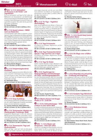 Tagesablauf, Seminarbeginn und Seminarende: Seite 12. Alle Seminare mit Meditation, Mantra-Singen, Yogastunden.
90 Allgemeine Infos: Tagesablauf, Seminarbeginn und Seminarende, alle Seminare mit Meditation, Mantra-Singen, Yogastunden.
Dezember
INFO
Preise können sich über das Jahr ändern!
Monatsauswahl Tel.:
E-Mail
Oktober
BAD
MEINBERG
NEU 6.-11.10. Achtsamkeit
als Ressource in der Kinder- und
Jugendarbeit
Du lernst Achtsamkeit und Yoga für Dich selbst als
Maßnahmen der Stressreduktion und Selbstfürsorge
kennen.Duwirstgeschult,Achtsamkeitsübungennieder-
schwellig in Deiner Bildungseinrichtung für Kinder und
Jugendliche anzuleiten. Dies stärkt die die psychische
Gesundheit und Resilienz.
SL: Kirsten Noltenius.
MZ 457 €; DZ 556 €; EZ 658 €; S/Z/Womo 378 €.
6.-11.10. Auszeit nehmen - MBSR
nach Jon Kabat Zinn
LerneAchtsamkeitindeinLebenzuintegrieren,ument-
spannter,ruhigerundbewussterdenAlltagzugestallten.
MittelsMBSR-StressreduktiondurchAchtsamkeitnach
Jon Kabat-Zinn erfahren besonders Führungskräfte,
Lehrer,Erzieher,PflegepersonalundSelbstständigewie
sie ihr Leben entspannter gestalten können.
SL: Beate Menkarski.
MZ 457 €; DZ 556 €; EZ 658 €; S/Z/Womo 378 €.
6.-11.10. DANA® AERIAL YOGA
Eine ganz neue Art Yoga zu erleben! Du hängst mittels
einesgroßenTuchesinderLuft,wodurchdueinGefühl
von Schwerelosigkeit erfährst. Beim DANA® AERIAL
YOGA geht es um einen spielerischen Umgang mit der
Schwerkraft.DasAbgebendeseigenenKörpergewichtes
andasTuch,dasvielmitLoslassenundVertrauenzutun
hat, das Arbeiten an der Flexibilität und der Stärkung
des eigenen Körpers sind zentraler Inhalt dieses Yogas.
SL: Dhanya Daniela Meggers.
MZ 457 €; DZ 556 €; EZ 658 €; S/Z/Womo 378 €.
6.-11.10. Entspannungskursleiter
Ausbildung
Lerne Entspannungskurse anzuleiten, Menschen kom-
petentundsicherindieEntspannungzuführenundsie
auf ihrem Prozess zu mehr innerer Ruhe zu begleiten.
Theorie und Praxis der Entspannung aus westlicher
Psychologie und Yoga.
SL: Ramashakti Sikora.
MZ 563 €; DZ 660 €; EZ 760 €; S/Z/Womo 485 €.
6.-11.10. Gong Ausbildung
DulernstGongsprofessionellundselbstsichereinzuset-
zen,z.B.indeinenYogastunden.Eswerdenverschiedene
Gongs und deren Spielweisen vorgestellt.
SL: Jeannine Hofmeister, Maik Hofmeister.
MZ 563 €; DZ 660 €; EZ 760 €; S/Z/Womo 485 €.
6.-11.10. Themenwoche: Wandern im
Wanderparadies Teutoburger Wald
Ausgedehnte Wanderungen in einer der schönsten
Wanderregionen Deutschlands. Lichte Höhen, roman-
tischeTäler,idyllischeSeen,natürlicheKraftorte.Erlebe
unvergleichliche Natur. Mehr Infos s. Seite 7.
SL: Wolfgang Seemann, Ingrid Seemann.
MZ 310 €; DZ 407 €; EZ 508 €; S/Z/Womo 230 €.
6.-11.10. Themenwoche: Yoga und
Ausdrucksmalen
Malen und Yoga – jeder kann mehr als er/sie glaubt.
Lass dich von Farben inspirieren, fasse Vertrauen in
deine eigene Kreativität und sieh, wie innere Bilder
Form annehmen. Eine Woche zum Ausprobieren, ex-
perimentieren und dich selbst zu erfahren. Offen für
alle. Mehr Infos siehe S. 7.
SL: Lisanne Gnacke.
MZ 310 €; DZ 407 €; EZ 508 €; S/Z/Womo 230 €.
6.-11.10. Yin Yoga - Yogalehrer
Weiterbildung
Ideal, um als Yogalehrer/in dein Wissen in Theorie und
Praxis um Yin Yoga zu erweitern und in deinen Yoga-
stunden einzusetzen. Inhalt u.a.: Verständnis des Yin-
AspektesimYoga;funktionelleAnatomievonMuskeln,
Knochen,Faszien;YinYogaAsanasundihreWirkungen;
EinsatzvonHilfsmitteln;Anpassungandieindividuelle
Konstitution des Schülers; Yin Yoga Stunden anleiten;
Yin Yoga in die Yoga Vidya Reihe integrieren.
SL: Shanti Wade.
MZ 457 €; DZ 556 €; EZ 658 €; S/Z/Womo 378 €.
6.-11.10. Yoga Ferienwoche
Eine Woche zum Aufladen, Regenerieren und Ver-
wöhnen. Siehe S. 6.
MZ 384 €; DZ 486 €; EZ 587 €; S/Z/Womo 308 €.
6.-13.10. Yoga Ferienwoche/ Herbst
Spezial: 7 Tage zum Preis von 5 Tagen
Eine Woche zum Aufladen, Regenerieren und Ver-
wöhnen. Siehe S. 6.
MZ 384 €; DZ 486 €; EZ 587 €; S/Z/Womo 308 €.
6.-11.10. Yoga für Kinder
Spielen, kreatives Gestalten, Singen, Abenteuer in der
Natur und Yogastunden. Gemeinsam erleben wir eine
tolle Zeit! Änderungen vorbehalten. Siehe S. 6.
MZ 210 €; DZ 257 €; S/Z/Womo 149 €.
6.-13.10. Yogatherapie bei
Rückenproblemen und Erkrankungen
des Stütz- und Bewegungsapparates
Vor allem Rückenbeschwerden haben sich heutzutage
zueinerweitverbreitetenVolkskrankheitentwickelt.Sie
können die Lebensqualität erheblich beeinträchtigen.
GeradehierbietetdieYogatherapiemiteinemgezielten
Programm aus speziell angepassten Asanas, die wir in
dieserWochekennenlernenundüben,beeindruckende
und dauerhafte Heilerfolge. Auch für rheumatische
Beschwerdengibteszahlreichebeschwerdespezifische
Übungen, ergänzt durch spezifische Ernährungsemp-
fehlungen.
SL: Ravi Persche, Claudia Persche.
MZ 826 €; DZ 964 €; EZ 1109 €; S/Z/Womo 717 €.
8.10. Mantra-Konzert mit Gruppe
Mudita 21:10 - 22:00 Uhr
11.-13.10. Achtsamkeitsyoga - Stille
erfahren in einer lauten Welt
Es schafft eine Verbindung zwischen dem körperorien-
tiertenYogaundderAchtsamkeitslehre,wasdazuführt,
dassduimEinklangbist,bewusstundzentriert.Dulernst,
aufkommendeEmpfindungen,GefühleundGedankenin
den Asanas achtsam zu betrachten. Die Konzentration
wird behutsam auf verschiedene Aspekte des Körpers
und Geistes gelenkt. MBSR nach John Kabat-Zinn.
SL: Beate Menkarski.
MZ 210 €; DZ 253 €; EZ 293 €; S/Z/Womo 181 €.
NEU 11.-13.10. Bäume und
Ho’oponono - Heile dich selbst
Tauche ein in die Magie der Baumsprache und lerne,
diesen Zauber für dich zu verwenden. Du wirst er-
fahren, wie du mit der Kraft der Bäume und dem
Vergebungsritual Ho’ponopono alte Verstrickungen
und Probleme in Beziehungen lösen kannst. Du wirst
Kontakt zu deinem inneren Kind aufnehmen und es
heilen lernen.
SL: Mahadev Stefan Schwarz.
MZ 210 €; DZ 253 €; EZ 293 €; S/Z/Womo 181 €.
NEU 11.-13.10. Breath Body Contact
Improvisation-Dance
Atem ist unser erster Impuls, uns mit unserem Körper
und unserem Bewusstsein zu verbinden und vor-
zubereiten. Mit jedem Atemzug, jeder Bewegung
präsent zu sein, um sowohl Entspannung, als auch
Aktivierung zu erleben und zu tanzen. Flow generieren
und sich ihm überlassen.
SL: Claudia Girtgen-Diehl.
MZ 210 €; DZ 253 €; EZ 293 €; S/Z/Womo 181 €.
11.-13.10. Die Magie einer erfüllten
Beziehung
Unser Verständnis von Beziehung hat sich in den letz-
ten 100 Jahren grundlegend verändert. Welche Her-
ausforderungen und Chancen ergeben sich dadurch?
Welche Prinzipien werden immer die Basis für eine
funktionierende Beziehung sein? Lerne über toxische
Beziehungen, Narzissmus und die 3 Stufen zu einer
erfüllten Liebesbeziehung u.v.m.
SL: Sadbhuja Dasa.
MZ 210 €; DZ 253 €; EZ 293 €; S/Z/Womo 181 €.
11.-13.10. Körperlich rein und geistig
klar - Ernährung und Entgiftung
Eine angepasste Ernährung ist wichtig für eine gute
GesundheitundeinenklarenGeist.Lerne,wiedudeinen
Körperentgiften,dieAufnahmeneuerToxinevermeiden,
Blockaden im Bauchbereich auflösen und den Geist
frei von mentalem Müll halten kannst. Mit Techniken
aus der natürlichen Gesundheitslehre, dem Yoga und
anderen Heilmethoden.
SL: Shaktidas Böhmer.
MZ 210 €; DZ 253 €; EZ 293 €; S/Z/Womo 181 €.
11.-13.10. Kundalini Yoga Mittelstufe
Intensives Seminar zur Erweiterung des Bewusstseins
und Erweckung deiner Energie. Siehe S. 9. Teilnahme-
voraussetzung: Voriger Besuch eines anderen Yoga-
Vidya-Seminars.
SL: Narayan Zgraggen.
MZ 210 €; DZ 253 €; EZ 293 €; S/Z/Womo 181 €.
11.-13.10. Meditation Intensiv
Schweigend
Intensivseminar mit täglichen langen Meditations-
sitzungen, zwei Yogastunden und Mantra-Singen. Du
findest zu dir selbst, zu deinem inneren spirituellen
Kern, du tauchst ein in die innere Welt. Gute Vorkennt-
nisseinHatha-Yoga,MeditationundYoga-Philosophie
erforderlich.
SL: Rama Schwab, Atman Shanti Hoche, Ramani
Julia Brandenberg.
MZ 210 €; DZ 253 €; EZ 293 €; S/Z/Womo 181 €.
 