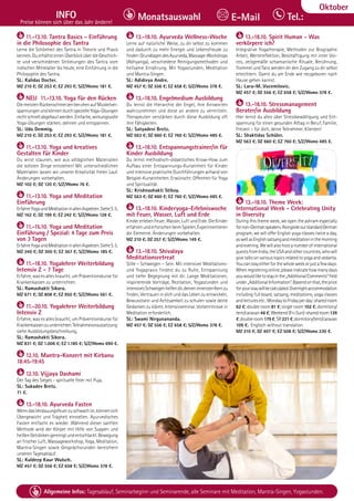 Tel. Info und Anmeldung tägl. 8-20 Uhr: BM 05234/87-0 · WW 02685/8002-0 · NO 04426/904161-0 · AL 08361/92530-0 91
Allgemeine Infos: Tagesablauf, Seminarbeginn und Seminarende, alle Seminare mit Meditation, Mantra-Singen, Yogastunden.
Dezember
INFO
Preise können sich über das Jahr ändern!
Tel.:
Monatsauswahl E-Mail
Oktober
11.-13.10. Tantra Basics - Einführung
in die Philosophie des Tantra
Lerne die Schönheit des Tantra in Theorie und Praxis
kennen.DuerhältsteinenÜberblicküberdieGeschich-
te und verschiedenen Strömungen des Tantra vom
indischen Mittelalter bis heute, eine Einführung in die
Philosophie des Tantra.
SL: Kalidas Docter.
MZ 210 €; DZ 253 €; EZ 293 €; S/Z/Womo 181 €.
NEU 11.-13.10. Yoga für den Rücken
DiemeistenRückenschmerzenberuhenaufMuskelver-
spannungenundkönnendurchspezielleYoga-Übungen
rechtschnellabgebautwerden.Einfache,wirkungsvolle
Yoga-Übungen stärken, dehnen und entspannen.
SL: Udo Demmig.
MZ 210 €; DZ 253 €; EZ 293 €; S/Z/Womo 181 €.
11.-13.10. Yoga und kreatives
Gestalten für Kinder
Du wirst staunen, wie aus alltäglichen Materialien
die tollsten Dinge entstehen! Mit unterschiedlichen
Materialien lassen wir unserer Kreativität freien Lauf.
Änderungen vorbehalten.
MZ 102 €; DZ 120 €; S/Z/Womo 76 €.
11.-13.10. Yoga und Meditation
Einführung
ErfahreYogaundMeditationinallenAspekten.SieheS.5.
MZ 162 €; DZ 199 €; EZ 242 €; S/Z/Womo 128 €.
11.-15.10. Yoga und Meditation
Einführung / Spezial: 4 Tage zum Preis
von 3 Tagen
ErfahreYogaundMeditationinallenAspekten.SieheS.5.
MZ 240 €; DZ 300 €; EZ 367 €; S/Z/Womo 185 €.
11.-18.10. Yogalehrer Weiterbildung
Intensiv Z - 7 Tage
Erfahre, was es alles braucht, um Präventionskurse für
Krankenkassen zu unterrichten.
SL: Ramashakti Sikora.
MZ 671 €; DZ 808 €; EZ 950 €; S/Z/Womo 561 €.
11.-20.10. Yogalehrer Weiterbildung
Intensiv Z
Erfahre, was es alles braucht, um Präventionskurse für
Krankenkassenzuunterrichten.Teilnahmevoraussetzung:
siehe Ausbildungsbeschreibung,
SL: Ramashakti Sikora.
MZ 831 €; DZ 1.006 €; EZ 1.185 €; S/Z/Womo 690 €.
12.10. Mantra-Konzert mit Kirbanu
18:45-19:45
12.10. Vijjaya Dashami
Der Tag des Sieges - spirituelle Feier mit Puja,
SL: Sukadev Bretz.
71 €.
13.-18.10. Ayurveda Fasten
WenndasVerdauungsfeuerzuschwachist,könnensich
Übergewicht und Trägheit einstellen. Ayurvedisches
Fasten entfacht es wieder. Während dieser sanften
Methode wird der Körper mit Hilfe von Suppen und
heißenGetränkengereinigtundentschlackt.Bewegung
an frischer Luft, Massageworkshop, Yoga, Meditation,
Mantra-Singen sowie Gesprächsrunden bereichern
unseren Tagesablauf.
SL: Kuldeep Kaur Wulsch.
MZ 457 €; DZ 556 €; EZ 658 €; S/Z/Womo 378 €.
13.-18.10. Ayurveda Wellness-Woche
Lerne auf natürliche Weise, zu dir selbst zu kommen
und dadurch zu mehr Energie und Lebensfreude zu
finden:GrundlagendesAyurveda,Massage-Workshops
(Abhyanga), verschiedene Reinigungsmethoden und
heilsame Ernährung. Mit Yogastunden, Meditation
und Mantra-Singen.
SL: Adidivya Andre.
MZ 457 €; DZ 556 €; EZ 658 €; S/Z/Womo 378 €.
13.-18.10. Engelmedium Ausbildung
Du lernst die Hierarchie der Engel, ihre Antworten
wahrzunehmen und diese an andere zu vermitteln.
Therapeuten verstärken durch diese Ausbildung oft
ihre Fähigkeiten.
SL: Satyadevi Bretz.
MZ 563 €; DZ 660 €; EZ 760 €; S/Z/Womo 485 €.
13.-18.10. Entspannungstrainer/in für
Kinder Ausbildung
Du lernst methodisch-didaktisches Know-How zum
Aufbau einer Entspannungs-Kurseinheit für Kinder
und intensive praktische Durchführungen anhand von
Beispiel-Kurseinheiten. Erwünscht: Offenheit für Yoga
und Spiritualität.
SL: Krishnashakti Stiboy.
MZ 563 €; DZ 660 €; EZ 760 €; S/Z/Womo 485 €.
13.-18.10. Kinderyoga-Erlebniswoche
mit Feuer, Wasser, Luft und Erde
Kinder erleben Feuer, Wasser, Luft und Erde. Die Kinder
erfahrenunderforschenbeimSpielen,Experimentieren
die Elemente. Änderungen vorbehalten.
MZ 210 €; DZ 257 €; S/Z/Womo 149 €.
13.-18.10. Shivalaya
Meditationsretreat
Stille – Schweigen – Sein. Mit intensiver Meditations-
und Yogapraxis findest du zu Ruhe, Entspannung
und tiefer Begegnung mit dir. Lange Meditationen,
inspirierende Vorträge, Rezitation, Yogastunden und
intensivesSchweigenhelfendir,deineninnerstenKernzu
finden, Vertrauen in dich und das Leben zu entwickeln,
Bewusstsein und Achtsamkeit zu schulen sowie deine
Gedanken zu klären. Intensivseminar. Vorkenntnisse in
Meditation erforderlich.
SL: Swami Nirgunananda.
MZ 457 €; DZ 556 €; EZ 658 €; S/Z/Womo 378 €.
13.-18.10. Spirit Human - Was
verkörpere ich?
Integrative Yogatherapie, Methoden zur Biographie
Arbeit, Wertereflektion, Beschäftigung mit inner Voi-
ces, zeitgemäße schamanische Rituale, Berührung,
Trommel und Tanz werden dir den Zugang zu dir selbst
erleichtern. Damit du am Ende wie neugeboren nach
Hause gehen kannst.
SL: Lara-M. Vucemilovic.
MZ 457 €; DZ 556 €; EZ 658 €; S/Z/Womo 378 €.
13.-18.10. Stressmanagement
Berater/in Ausbildung
Hier lernst du alles über Stressbewältigung und Ent-
spannung für einen gesunden Alltag in Beruf, Familie,
Freizeit – für dich, deine Teilnehmer, Klienten!
SL: Shaktidas Schüler.
MZ 563 €; DZ 660 €; EZ 760 €; S/Z/Womo 485 €.
13.-18.10. Theme Week:
International Week - Celebrating Unity
in Diversity
During this theme week, we open the ashram especially
fornon-Germanspeakers.AlongsideourstandardGerman
program, we will offer English yoga classes twice a day,
aswellasEnglishsatsangandmeditationinthemorning
andevening.Wewillalsohostanumberofinternational
guestsfromIndia,theUSAandothercountries,whowill
givetalksonvarioustopicsrelatedtoyogaandvedanta.
Youcanstayeitherforthewholeweekorjustafewdays.
Whenregisteringonline,pleaseindicatehowmanydays
youwouldliketostayinthe„AdditionalComments“field
under„AdditionalInformation“.Basendonthat,theprice
foryourstaywillbecalculated.Overnightaccommodation
including full board, satsang, meditations, yoga classes
andlecturesetc.:MondaytoFridayperday:sharedroom
62 €; double room 81 €; single room 102 €; dormitory/
tent/caravan46 €;Weekend(Fri-Sun):sharedroom139
€;doubleroom179 €;SR221 €;dormitory/tent/caravan
109 €. Englisch without translation.
MZ 310 €; DZ 407 €; EZ 508 €; S/Z/Womo 230 €.
 