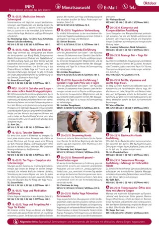 Tel. Info und Anmeldung tägl. 8-20 Uhr: BM 05234/87-0 · WW 02685/8002-0 · NO 04426/904161-0 · AL 08361/92530-0 93
Allgemeine Infos: Tagesablauf, Seminarbeginn und Seminarende, alle Seminare mit Meditation, Mantra-Singen, Yogastunden.
Dezember
INFO
Preise können sich über das Jahr ändern!
Tel.:
Monatsauswahl E-Mail
Oktober
18.-20.10. Meditation Intensiv
Schweigend
Intensivseminar mit täglichen langen Meditations-
sitzungen, zwei Yogastunden und Mantra-Singen. Du
findest zu dir selbst, zu deinem inneren spirituellen
Kern, du tauchst ein in die innere Welt. Gute Vorkennt-
nisseinHatha-Yoga,MeditationundYoga-Philosophie
erforderlich.
SL: Shaktipriya Vogt, Tara Devi Anja Schiebold,
Ramani Julia Brandenberg.
MZ 210 €; DZ 253 €; EZ 293 €; S/Z/Womo 181 €.
18.-20.10. Nada, Nadis und Chakras
Nada Yoga vermittelt das Jahrtausende alte Wissen
der Verbundenheit von Klang (Nada), Energiebahnen
(Nadis), Energiezentren (Chakras) und „Nada Brahma“,
der Welt als Klang. Spüre, wie deine Stimme auf jede
Körperzelle wirkt und die „Sieben Töne des Lichts“ den
Energiefluss harmonisieren. Eine Einführung in das
Chakra-Wissen im Nada Yoga mit Theorie und viel
tönenden Erfahrungen. Geeignet für alle mit Freude
am Singen, besonders empfohlen zur Vorbereitung für
das Seminar „Chakras im Nada Yoga“.
SL: Anne-Careen Engel.
MZ 210 €; DZ 253 €; EZ 293 €; S/Z/Womo 181 €.
NEU 18.-20.10. Spiralen und Loops -
die universellen Ausrichtungsprinzipien
Mit Hilfe kosmischer Unterstützung bekommst du ein
Hilfsmittel,damitdudichinjeglicherAsanaFormsicher,
nachhaltigundwachstumsförderndeinrichtenkannst.
BeruhendaufeinemtantrischenPhilosophiesystemer-
lernt dein Körper, unter physischen und energetischen
Prinzipien,eineroptimalenBlaupauseeinesuniversellen
undindividuellenAusdrucksanzunehmen.PureLebens-
freude und der Wunsch des kreativen Wirkens mit
und im Leben als Resultat.Dieses Seminar steht allen
interessiertenoffenundichwürdemichsehrüberdeine
Teilnahme freuen.
SL: Ravi Ott.
MZ 210 €; DZ 253 €; EZ 293 €; S/Z/Womo 181 €.
18.-20.10. Tanz der Elemente
Du lernst dich zu den 5 Elementen zu bewegen. Du
tanzt jedes einzelne dieser Elemente und erfährst so
dessen Rhythmus und Energie sowie seine Wirkung
auf dich. Passende Chakra- und Yogaübungen helfen
dir, dich mit deiner Kraft zu verbinden. Mit fundiertem
Hintergrundwissen zu den Elementen.
SL: Galit Zairi.
MZ 210 €; DZ 253 €; EZ 293 €; S/Z/Womo 181 €.
18.-20.10. Tao Yoga - Erwecken der
Lebensenergie
ÜbungenausdemTaoismuszurErweckungderLebens-
energie: das Kreisen der Energie im kleinen Energie-
kreislauf, die heilende Kraft des inneren Lächelns,
Stimulierung der inneren Organe und mehr. Zu jedem
der 5 Elemente praktizierst du den passenden Qi Gong
Flow. Alle Übungen ideal für Alltag oder Yoga Praxis.
SL: Susan Holze.
MZ 210 €; DZ 253 €; EZ 293 €; S/Z/Womo 181 €.
18.-20.10. Yoga und Meditation
Einführung
ErfahreYogaundMeditationinallenAspekten.SieheS.5.
MZ 162 €; DZ 199 €; EZ 242 €; S/Z/Womo 128 €.
18.-20.10. Yoga und Recycling Art -
Yoga für Kinder
Wir kreieren schöne Dinge aus Resten und Abfällen
undnutzenalleswaswirfindenkönnenumneueDinge
entstehenzulassen.DerKreativitätsindkeineGrenzen
gesetzt. Wir machen auch Yoga und Bewegungsspiele
und erkunden draußen die Natur. Änderungen vor-
behalten. Siehe S. 6.
MZ 102 €; DZ 120 €; S/Z/Womo 76 €.
18.-20.10. Yogalehrer Vorbereitung
Du erhältst Informationen zu den verschiedenen Va-
rianten der Yogalehrerausbildung und einen Einblick in
alle Aspekte von Yoga und Meditation.
SL: Shivani Brauner.
MZ 172 €; DZ 209 €; EZ 251 €; S/Z/Womo 139 €.
18.-20.10. Ayurveda Einführung
Lerne die „Wissenschaft vom Leben“ – den Ayurveda
- kennen. Du bekommst einen Überblick über die Bio-
energien und wie sie sich in Psyche und Körper zeigen.
Du lernst die therapeutischen Möglichkeiten und die
ayurvedische Ernährungslehre kennen. Mit Massage-
workshop und Tipps für zu Hause. Ab Sonntagmittag
als Individualgast.
SL: Jyotidas Neugebauer.
MZ 210 €; DZ 253 €; EZ 293 €; S/Z/Womo 181 €.
18.-22.10. Ayurveda Einführung /
Spezial: 4 Tage zum Preis von 3 Tagen
Lerne die „Wissenschaft vom Leben“ – den Ayurveda
- kennen. Du bekommst einen Überblick über die Bio-
energien und wie sie sich in Psyche und Körper zeigen.
Du lernst die therapeutischen Möglichkeiten und die
ayurvedische Ernährungslehre kennen. Mit Massage-
workshop und Tipps für zu Hause. Ab Sonntagmittag
als Individualgast.
SL: Jyotidas Neugebauer.
MZ 291 €; DZ 357 €; EZ 423 €; S/Z/Womo 243 €.
20.-25.10. Drumming Hands
Erlerne auf einfache Weise die Basics für das Spielen
einer Djembe, für die Kirtan Begleitung oder das Solo
spielen. Lass dich inspirieren, mehr Rhythmus in dein
Leben zu integrieren.
SL: Bernardo Juni, Kalyani Apel.
MZ 457 €; DZ 556 €; EZ 658 €; S/Z/Womo 378 €.
20.-25.10. Genussvoll gesund -
Basenfasten vegan
Ich werde dir das Basiswissen zu Ernährung, gesunde
Lebensmittel jenseits von industriell verarbeiteten
Produkten und wie sieht ein „verdauungsfreund-
liches Essen „ aus, vermitteln. An einem Tag werden
wir einige der basischen Gerichte gemeinsam berei-
ten. Unbedingt eine Packliste anfordern, falls diese
versehentlich nicht mit der Anmeldebestätigung
verschickt wurde.
SL: Christiane de Jong.
MZ 457 €; DZ 556 €; EZ 658 €; S/Z/Womo 378 €.
20.-25.10. Hatha Yoga Prävention
Ferienwoche
Yoga als ganzheitliches Übungssystem erhöht die Be-
weglichkeit, stärkt das Immunsystem, kräftigt unseren
OrganismusundfördertdieFähigkeitzurEntspannung.
YogabeugtaufumfassendeWeiseKrankheitenvor.Der
Präventionskurs in dieser Ferienwoche fördert mittels
Asanas, Pranayama, Tiefentspannung und Meditation
deinKörperbewusstseinundistvondenKrankenkassen
anerkannt.
SL: Waltraud Lessel.
MZ 384 €; DZ 486 €; EZ 587 €; S/Z/Womo 308 €.
20.-25.10. Klangreise und
Klangmeditation Ausbildung
Lerne, Klangreisen und Klangmeditationen professio-
nell anzuleiten. Sie sind sehr beliebt und können den
Zuhörern viel Entspannung, Freude und Inspiration
bringen.Siekönnenauchheilsameundtherapeutische
Wirkung haben.
SL: Jeannine Hofmeister, Maik Hofmeister.
MZ 563 €; DZ 660 €; EZ 760 €; S/Z/Womo 485 €.
20.-25.10. Manege frei - Yoga für
Kinder
Tauche ein in die Welt der Zirkusmanege und entdecke
deine verborgenen Talente. Bei Zauberei, Akrobatik
oder Clownerie, gibt ausreichend Raum für Träume,
Phantasie und eigene Ideen. Änderungen vorbehal-
ten. Siehe S. 6.
MZ 210 €; DZ 257 €; S/Z/Womo 149 €.
20.-25.10. Metta, Vipassana und
sanfte Yoga Flows
Ein Weg zu innerer Klarheit und liebevoller Güte, mit
Achtsamkeit und herzöffnendem Mantra Yoga. Wir
alle können mit Liebe, Mitgefühl und Weisheit leben,
aber wie? In Vipassana schulst du Achtsamkeit und
Sammlung auf allen Ebenen deines Bewusstseins. Die
Metta Meditation schafft die Basis für harmonische
Beziehungen.
SL: Marco Büscher.
MZ 457 €; DZ 556 €; EZ 658 €; S/Z/Womo 378 €.
20.-25.10. Rauhnachtsrituale
Ausbildung
ÖffnedichfürdenZauberderstillen,hochenergetischen
Zeit zwischen den Jahren. Mit Rauhnachtsritualen,
ÖffnungdesheiligenRaums,Kraftorte,Orakeluvm.die
du für dich und für andere nutzen kannst.
SL: Iris Chandrika Kurz.
MZ 563 €; DZ 660 €; EZ 760 €; S/Z/Womo 485 €.
20.-25.10. Samvahana Massage
Ausbildung - Massage der liebevollen
Hände
Du lernst eine Herzöffnende Samvahana Behandlung
aufzubauen und durchzuführen. Spezielle Massage-
technikenmitAromaölen,Seidentüchern,zartenPinseln,
die den Körper nähren und verjüngen.
SL: Galit Zairi.
MZ 563 €; DZ 660 €; EZ 760 €; S/Z/Womo 485 €.
20.-25.10. Themenwoche: Öffne dein
Herz mit Mantra-Singen
Mantras sind machtvolle Klangenergien auf Sanskrit.
„Mantra“ wird Sprache der Götter genannt. Mantra-
Singen öffnet Herzen, erfüllt den Geist mit Reinheit,
bringt Harmonie und göttliche Liebe ins Bewusstsein.
Wer den Namen Gottes singt, vergisst den Körper und
die Welt. Offen für alle. Mehr Infos s. Seite 7.
SL: Ruzan Davtyan.
MZ 310 €; DZ 407 €; EZ 508 €; S/Z/Womo 230 €.
 