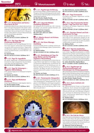 Tagesablauf, Seminarbeginn und Seminarende: Seite 12. Alle Seminare mit Meditation, Mantra-Singen, Yogastunden.
96 Allgemeine Infos: Tagesablauf, Seminarbeginn und Seminarende, alle Seminare mit Meditation, Mantra-Singen, Yogastunden.
Dezember
INFO
Preise können sich über das Jahr ändern!
Monatsauswahl Tel.:
E-Mail
November
1.-3.11. Reinkarnation und Karma -
Reise durch die Zeit
EntdeckedeineBestimmungindiesemLebendurcheine
Reise in die eigene Vergangenheit. Wir werden in deine
vergangenen Leben eintauchen und dabei dein Karma
herausfinden. Ebenso wird das Erinnerte in Bezug zum
heutigen Leben gebracht und durch Bewusstwerdung
kann so Transformation geschehen.
SL: Jürgen König.
MZ 210 €; DZ 253 €; EZ 293 €; S/Z/Womo 181
1.-3.11. Thai Yoga Massage
Einführung Wochenende
Einführungskurs in die Thai Yoga Massage. Du lernst
eine kleine Sequenz wohltuender Druckmassage
und sanfter Dehnung durchzuführen. Yogastunden
und Meditation ergänzen deine Massagepraxis und
machen das Wochenende zu einem Wohlfühl- und
Lernerlebnis.
SL: Gundi Nowak.
MZ 210 €; DZ 253 €; EZ 293 €; S/Z/Womo 181 €
1.-3.11. Yoga für Jugendliche
Wir werden Yogaübungen und Meditationstechniken
kennenlernen,singenundquatschen.Duwirsterlebnis-
reiche Tage verbringen! Mindestalter: 13 Jahre.
MZ 210 €; DZ 257 €; S/Z/Womo 149 €.
1.-3.11. Yoga für Schwangere -
Yogalehrer Weiterbildung
Lerne, spezielle Yogakurse für Schwangere kompetent
zu unterrichten.
SL: Susanne von Somm.
MZ 210 €; DZ 253 €; EZ 293 €; S/Z/Womo 181 €.
1.-3.11. Yoga und Meditation
Einführung
ErfahreYogaundMeditationinallenAspekten.SieheS.5.
SL: Christin Gopika Friedla.
MZ 162 €; DZ 199 €; EZ 242 €; S/Z/Womo 128 €.
1.-3.11. Yogatherapie Einführung
Du lernst die Grundlagen und Wirkungsweise der Yoga
TherapiezurHeilungundVorbeugungvonweitverbrei-
tetenKrankheiten.GleichzeitigBeginnderGanzheitlichen
Yogatherapie Ausbildung,
SL: Ravi Persche, Claudia Persche.
MZ 210 €; DZ 253 €; EZ 293 €; S/Z/Womo 181
1.-10.11. Ayurveda Medizin
Ausbildung Aufbaukurs
Der Aufbaukurs (Teil 2) vertieft die in Teil 1 erlernten
Grundlagen und vermittelt spezielle Techniken und
mehr ayurvedisches Fachwissen.
SL: Devendraji Prasad Mishra.
MZ 1.033 €; DZ 1.209 €; EZ 1.388 €;
S/Z/Womo 895 €.
2.11. Mantra-Konzert mit Kirbanu
18:45-19:45 Uhr
3.-8.11. Hot Stone Massage-
Ausbildung
Du lernst mit heißen Steinen zu arbeiten und eine voll-
ständigeHotStoneMassagezugeben.Praxisorientierte
Ausbildung.
SL: Rukmini Keilbar.
MZ 563 €; DZ 660 €; EZ 760 €; S/Z/Womo 485 €.
3.-8.11. Rückbildung mit Yoga für
junge Mütter und ihre Säuglinge -
Yogalehrer-Weiterbildung
BesonderheitenundSchwerpunkteimUnterrichtenvon
jungen Müttern (oder Väter) mit ihren Babys: Asanas
und Variationen, Modifikationen und Hilfsmittel, die
besonders geeignet für die Rückbildung sind, um
Haltung, Stellung, Ausrichtung und Aufrichtung zu
erleichtern. Die Babys, die gerne zum Seminar mit-
gebracht werden dürfen, werden in einzelne Übungen
integriert.
SL: Susanne von Somm.
MZ 448 €; DZ 546 €; EZ 646 €; S/Z/Womo 371 €.
3.-8.11. Themenwoche: Klangwelten
EineWochevollerKlangerlebnisse-Klangyoga,Klang-
reise, Klangmeditation, Klangentspannung. Du wirst
gekonnt in tiefe Meditation und Entspannung geführt,
du erlebst eine tiefe Harmonie und heilsame Ruhe.
Erfahre Klänge und ihre tiefe Wirkung. Offen für alle.
Mehr Infos sehe Seite 7.
SL: Maik Hofmeister, Jeannine Hofmeister.
MZ 310 €; DZ 407 €; EZ 508 €; S/Z/Womo 230 €.
3.-8.11. Yoga Ferienwoche
Eine Woche zum Aufladen, Regenerieren und Ver-
wöhnen. Siehe S. 6.
MZ 384 €; DZ 486 €; EZ 587 €; S/Z/Womo 308 €.
3.-10.11. Yoga Ferienwoche/ Herbst
Spezial: 7 Tage zum Preis von 5 Tagen
Eine Woche zum Aufladen, Regenerieren und Ver-
wöhnen. Siehe S. 6.
MZ 384 €; DZ 486 €; EZ 587 €; S/Z/Womo 308 €
3.-8.11. Zwischen Himmel und Erde -
Aerial meets Yin Yoga
Erlebe Tage zwischen Himmel und Erde. Lass dich im
Aerial Yoga auf den spielerischen Umgang mit der
SchwerkrafteinundverbindedichbeiYinYogaStunden
entspannt und tief mit der Erde. So gehst du gestärkt
und gleichzeitig entspannt nach Hause.
SL: Adidivya Andre.
MZ 457 €; DZ 556 €; EZ 658 €; S/Z/Womo 378 €.
3.-10.11. Yoga bei psychischen
Problemen - Yogalehrer Weiterbildung
Lerne, mittels Yoga deine Kursteilnehmer zu tieferer
SelbsterkenntniszuführenundihnenZugangzuinnerer
Kraft zu verschaffen. Diese Weiterbildung richtet sich
an Yogalehrer mit Unterrichtserfahrung ohne tiefere
psychotherapeutischeVorkenntnisse.GleichzeitigBau-
stein D der Psychologischen Yogatherapie Ausbildung.
SL: Juliane Borkenfels, Raphael Mousa.
MZ 671 €; DZ 808 €; EZ 950 €; S/Z/Womo 561 €.
3.-10.11. Yogatherapie bei
Stoffwechselstörungen und
Erkrankungen des Verdauungssystems
WeitverbreitetegesundheitlicheProblemewieDiabetes,
Gastritis,Ulzera,Verstopfung,Hämorrhoidenwerdenmit
HilfevonErnährungsumstellung,Reinigungstechniken,
speziellenYogaübungenund–Atemtechnikenbehandelt.
SL: Ravi Persche, Claudia Persche.
MZ 811 €; DZ 964 €; EZ 1.088 €; S/Z/Womo 704 €.
8.-10.11. Asana meditativ mit
Klangschalen
Mit chakrenorientiertem Einsatz von Klangschalen
und Mantren. Durch intensives Sonnengebet, langes
Halten der Asanas mit dem Einsatz von Klangschalen,
öffnestdudichsehrweitindenStellungen,entspannst
dich und bringst die Lebensenergie harmonisch zum
Fließen. Intensivseminar. Vorkenntnisse in Yoga und
Meditation erforderlich.
SL: Claudia Lindner.
MZ 172 €; DZ 209 €; EZ 251 €; S/Z/Womo 139 €.
8.-10.11. Das Feld der Ahnen
DurchGene,KarmaundSozialisationunterliegenwirdem
Einfluss unserer Ahnen. Wir wollen mit Biografiearbeit
Verstrickungen der Ahnenkraft aufspüren, die Sippen-
seeleunddamitalteWundenheilen.Schamanischeund
vedische Rituale unterstützen den Prozess.
SL: Maharani Fritsch de Navarrete.
MZ 210 €; DZ 253 €; EZ 293 €; S/Z/Womo 181 €.
 