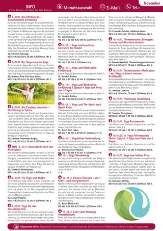 Tel. Info und Anmeldung tägl. 8-20 Uhr: BM 05234/87-0 · WW 02685/8002-0 · NO 04426/904161-0 · AL 08361/92530-0 97
Allgemeine Infos: Tagesablauf, Seminarbeginn und Seminarende, alle Seminare mit Meditation, Mantra-Singen, Yogastunden.
Dezember
INFO
Preise können sich über das Jahr ändern!
Tel.:
Monatsauswahl E-Mail
November
8.-10.11. Das Medizinrad -
Schamanische Zeremonie
Die in den Himmelsrichtungen wirkenden Kräfte ken-
nenlernen, mit ihnen in tiefen Kontakt treten und sie in
ihrer Schönheit direkt erfahren. Durch das Entzünden
der 20 Feuer im Medizinrad beginnen die spirituellen
Energienaufdichzuwirkenundduerlebstihreheilende
Atmosphäre - eine außergewöhnliche, die Lebens-
kräfte stärkende Erfahrung. Bitte mitbringen: 5 mind.
faustgroße Steine, Kraftgegenstände, Grablicht mit
Metalldeckel, Feuerzeug, ein schönes Glas mit Teelicht,
250g Bio–Dinkelkörner, wetterfeste Kleidung, Decke,
isolierende Sitzunterlage für draußen.
SL: Christof Schnepp.
MZ 210 €; DZ 253 €; EZ 293 €; S/Z/Womo 181 €.
8.-10.11. Der Vagusnerv im Yoga
Dulernst,wiederVagus-Nerv,derX.Hirnnerv,funktio-
niertundwieduschnellineinenEntspannungszustand
kommst.DupraktizierstÜbungenausdemKundaliniYoga
nach Yogi Bhajan und körpertherapeutische Übungen.
SL: Rebecca Sita Priti Kaur Fuchs.
MZ 210 €; DZ 253 €; EZ 293 €; S/Z/Womo 181 €.
8.-10.11. Die Existenz umarmen -
Einführung in Tantra
Tantra ist kein abstruses System von Sexualtechniken,
sondern die Wissenschaft von der Einheit allen Seins
- der individuellen Seele, der Welt und des Göttlichen.
Dabei bedient sich Tantra nicht religiöser oder intellek-
tueller Dogmen, sondern befasst sich damit, wie diese
Einheit für jeden erlebbar gemacht werden kann. Du
lernst die grundlegenden Prinzipien des tantrischen
Übungswegs kennen. Grundkenntnisse in Yoga und
Meditation erforderlich.
SL: Santosh Tryambaka Baglio.
MZ 210 €; DZ 253 €; EZ 293 €; S/Z/Womo 181 €.
NEU 8.-10.11. Verwirkliche dich mit
Meditation
Was sind deine Lebensaufgaben, wie setzt du sie um?
Lerne mit Meditation und entsprechender Theorie
dich ganz zu verwirklichen. Du wirst durch dein Leben
hindurchfließen, wenn alles stimmig ausgerichtet ist.
Yogastunden unterstützen deine Praxis. Das Seminar
baut auf den Lehren von Patanjali auf.
SL: Shankari Winkelbauer.
MZ 210 €; DZ 253 €; EZ 293 €; S/Z/Womo 181 €.
8.-10.11. Yin Yoga und Bhakti
Yin und Bhakti Yoga fließen heilsam ineinander und
führen dich auf deine ursprünglichen und meditativen
Wurzeln zurück. Alle Positionen finden liegend/sitzend
statt und werden für 3-7 Min. eingenommen. Deine
PraxiswirddurchinspirierendeGeschichtenderGötter
und mit Mantras begleitet.
SL: Sanja Wieland.
MZ 210 €; DZ 253 €; EZ 293 €; S/Z/Womo 181 €.
8.-10.11. Yoga für das
Iliosakralgelenk
Das Iliosakralgelenk, eines der am wenigsten „wahr-
genommenen“ Gelenke des Körpers, kann durch Blo-
ckierung zu zahlreichen Beschwerden physischer,
energetischer und geistiger Natur führen. Das Be-
wusstmachen des Kreuzbein-Darmbeinbereiches ist
der erste Schritt zum Verständnis dieses Gelenkes.
Verständnis verhilft zur Selbsthilfe! Neben einer theo-
retischen Einleitung stehen vor allem praktische Tipps
und Körperübungen im Vordergrund. Das Seminar
ist geeignet für Menschen mit oder ohne bekannte
Beschwerden in diesem Bereich.
SL: Udo Demmig.
MZ 210 €; DZ 253 €; EZ 293 €; S/Z/Womo 181 €.
8.-10.11. Yoga und kreatives
Gestalten für Kinder
Du wirst staunen, wie aus alltäglichen Materialien
die tollsten Dinge entstehen! Mit unterschiedlichen
Materialien lassen wir unserer Kreativität freien Lauf.
Änderungen vorbehalten.
MZ 102 €; DZ 120 €; S/Z/Womo 76 €.
8.-10.11. Yoga und Meditation
Einführung
ErfahreYogaundMeditationinallenAspekten.SieheS.5.
SL: Hendrik Bolten.
MZ 162 €; DZ 199 €; EZ 242 €; S/Z/Womo 128 €.
8.-12.11. Yoga und Meditation
Einführung / Spezial 4 Tage zum Preis
von 3 Tagen
ErfahreYogaundMeditationinallenAspekten.SieheS.5.
SL: Hendrik Bolten.
MZ 240 €; DZ 300 €; EZ 367 €; S/Z/Womo 185 €.
8.-10.11. Yoga und The Work nach
Byron Katie
“TheWorknachByronKatie“isteinekraftvolle,einfache
Methode den Verstand und unsere Gefühle zu klären.
EsisteinWegdieGedankenundGrundüberzeugungen
herauszufinden, die uns Stress verursachen und diese
zuhinterfragen.ErstaunlichschnellverlierenDinge,die
uns (manchmal) unser Leben lang im Bann gehalten
haben, ihre Kraft über uns.
SL: Kanti Devi Lukas.
MZ 210 €; DZ 253 €; EZ 293 €; S/Z/Womo 181 €.
8.-10.11. Yogalehrer Vorbereitung
Du erhältst Informationen zu den verschiedenen Va-
rianten der Yogalehrerausbildung und einen Einblick in
alle Aspekte von Yoga und Meditation.
SL: Bernd Arthur Pflumm.
MZ 172 €; DZ 209 €; EZ 251 €; S/Z/Womo 139 €.
10.11. Yoga Verwöhntag
Ein Tag, um dich richtig zu verwöhnen, den Alltag zu
vergessenunddieSeelebaumelnzulassen:Yogastunde,
Spaziergang, Massage-Workshop und Meditation. Mit
vegetarischemVollwert-MittagessenundAbendessen.
10:00-18:45 Uhr.
71 €.
10.-15.11. Chakra Therapie - die 7
Kraft- und Energiezentren
MacheeineReisezudeinenChakras.Nimmsiebewusst
in deinem Körper wahr und lerne, von ihrer Kraft zu
profitieren. Das Seminar richtet sich an Menschen,
die mehr über die einzigartige Lehre der Chakras er-
fahren, ihr Wissen erweitern und vertiefen möchten.
GrundkenntnisseinYogaundMeditationhilfreichaber
nicht Bedingung,
SL: Beate Menkarski.
MZ 457 €; DZ 556 €; EZ 658 €; S/Z/Womo 378 €.
10.-15.11. Lomi Lomi Massage
Weiterbildung
Öffne dich, lasse dich tiefer ein und praktiziere diverse
Tools, die dein Können verfeinern und in mehr Tiefe
führen,ummitder„KöniginderMassage“denKlienten
tiefer ins Urgefühl von Getragen- und Gehaltensein zu
bringen. Teilnahmevoraussetzung ist die Kenntnis der
Lomi Massage. Bitte mitbringen: Kraftgegenstand, der
dich unterstützt.
SL: Franziska Schöne, Adidivya Andre.
MZ 210 €; DZ 253 €; EZ 293 €; S/Z/Womo 181 €.
10.-15.11. Themenwoche: Bewusstes
Trauern und Abschied nehmen
IndieserWochewerdenwirunsmitdenverschiedenen
Aspekten der Trauer beschäftigen. Mit Impulsvorträ-
gen für Reflexion und Austausch, Mantra singen und
angeleiteten Meditationen.Donnerstagabend 20 Uhr
Trauer-Satsangmit108xOmTryambakam–Rezitation.
Mehr Infos siehe S. 7.
SL: Premala Wachtel, Claudia Antarjyoti Machate.
MZ 310 €; DZ 407 €; EZ 508 €; S/Z/Womo 230 €.
10.-15.11. Themenwoche: Meditation
- der Weg zu deiner inneren
Kraftquelle
VerschiedeneMeditationen(Achtsamkeit-Herz-ange-
leiteteMeditationen-stilleMeditationen-Bewegungs-
meditationen)undVorträgezudemThemaMeditation.
Offen für alle. Mehr Infos s. Seite 7.
SL: Ameeta Leowsky.
MZ 310 €; DZ 407 €; EZ 508 €; S/Z/Womo 230 €.
10.-15.11. Traumyoga Ausbildung
Dutrainierst,denträumendenHintergrunddesLebens,
DenkensunddeinerMotivezuerforschen.MitTechniken
aus der Prozessorientierten Psychologie, Trance und
Schöpferischem Coaching.
SL: Susanne Sirringhaus.
MZ 563 €; DZ 660 €; EZ 760 €; S/Z/Womo 485 €.
10.-15.11. Yoga Ferienwoche
Eine Woche zum Aufladen, Regenerieren und Ver-
wöhnen. Siehe S. 6.
MZ 384 €; DZ 486 €; EZ 587 €; S/Z/Womo 308 €
10.-15./17.11. Yoga Ferienwoche/
Herbst Spezial: 7 Tage zum Preis von 5
Tagen
Eine Woche zum Aufladen, Regenerieren und Ver-
wöhnen. Siehe S. 6.
MZ 384 €; DZ 486 €; EZ 587 €; S/Z/Womo 308 €.
10.-15.11. Yoga zum halben Preis
Hier kannst du dein Budget schonen und gleichzeitig
ganzheitlichen Yoga kennen lernen und praktizieren
- jeden Tag 1-2 Yogastunden, Meditation, Mantra-Sin-
gen, Vortrag, gesundes biologisch-veganes Essen. Du
praktizierst 3 Stunden täglich aktiv einen wichtigen
Aspekt des Yoga, nämlich Karma Yoga – den Yoga des
ehrenamtlichen Mithelfens (3 Stunden Mithilfe bei
verschiedenen Arbeiten im Haus).
SL: Mahavira Wittig.
MZ 193 €; DZ 242 €; EZ 293 €; S/Z/Womo 154 €.
 