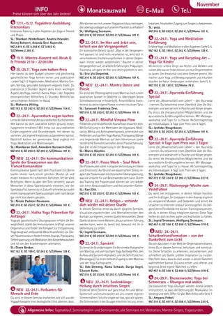 Tel. Info und Anmeldung tägl. 8-20 Uhr: BM 05234/87-0 · WW 02685/8002-0 · NO 04426/904161-0 · AL 08361/92530-0 99
Allgemeine Infos: Tagesablauf, Seminarbeginn und Seminarende, alle Seminare mit Meditation, Mantra-Singen, Yogastunden.
Dezember
INFO
Preise können sich über das Jahr ändern!
Tel.:
Monatsauswahl E-Mail
November
17.11.-15.12. Yogalehrer Ausbildung
Intensivkurs
IntensivesTraininginallenAspektendesYogainTheorie
und Praxis.
SL: Shankari Winkelbauer, Ananta Heussler,
Ronny Bohnert, Ananda Devi Ruprecht.
MZ 2.815 €; DZ 3.358 €; EZ 3.922 €;
S/Z/Womo 2.385 €.
19.11. Mantra-Konzert mit Aleah G
& Friends 21:10 - 22:00 Uhr
20.-25.11. Yoga zum halben Preis
Hier kannst du dein Budget schonen und gleichzeitig
ganzheitlichen Yoga kennen lernen und praktizieren
- jeden Tag 1-2 Yogastunden, Meditation, Mantra-Sin-
gen, Vortrag, gesundes biologisch-veganes Essen. Du
praktizierst 3 Stunden täglich aktiv einen wichtigen
Aspekt des Yoga, nämlich Karma Yoga – den Yoga des
ehrenamtlichen Mithelfens (3 Stunden Mithilfe bei
verschiedenen Arbeiten im Haus).
SL: Mahavira Wittig.
MZ 193 €; DZ 242 €; EZ 293 €; S/Z/Womo 154 €.
22.-24.11. Ayurvedisch vegan kochen
LernedieGeheimnissederayurvedischenKüchekennen.
Wie kannst du dich und deine Lieben gesund, lecker,
typgerecht ernähren? Mit Infos zur ayurvedischen
Ernährungslehre und Grundrezepte, mit denen du
variieren und eigene Kreationen ausprobieren kannst.
Natürlich kochen wir gemeinsam. Ideal ergänzt mit
Yoga, Meditation und Mantrasingen.
SL: Manikaran Goel, Annedore Kurzweil-Goel.
MZ 210 €; DZ 253 €; EZ 293 €; S/Z/Womo 181 €.
NEU 22.-24.11. Die kommunikativen
Spiele der Erwacsenen aus der
Transaktionsanalyse
Kommunikative Spiele nach dem Psychiater Eric Berne
laufen immer nach einem gleichen Muster ab und
enden meistens mit schlechten Gefühlen, oft bei allen
Beteiligten. Wenn du aber den Sinn verstehst, warum
Menschen in diese Spieledynamik eintreten, wie der
Spielablaufist,kannstduinZukunftschnelleraussolch
einemmanipulativemSpielaussteigenodernochbesser
gar nicht erst darein geraten.
SL: Nicole Padmini Neumann.
MZ 210 €; DZ 253 €; EZ 293 €; S/Z/Womo 181 €.
22.-24.11. Hatha Yoga Prävention für
Anfänger
Yoga als ganzheitliches Übungssystem erhöht die Be-
weglichkeit, stärkt das Immunsystem, kräftigt unseren
OrganismusundfördertdieFähigkeitzurEntspannung.
YogabeugtaufumfassendeWeiseKrankheitenvor.Die-
serPräventionskursfördertmittelsAsanas,Pranayama,
TiefentspannungundMeditationdeinKörperbewusstsein
und ist von den Krankenkassen anerkannt.
SL: Diana Becker.
MZ 162 €; DZ 199 €; EZ 242 €; S/Z/Womo 128 €.
NEU 22.-24.11. Heilsames für
Mensch und Erde
DuwirstindiesemSeminarerarbeiten,wiesichausder
Yogaphilosophie eine ökologische Ethik ableiten lässt.
WiekönnenwirmitunsererYogapraxisdazubeitragen,
dieLebensgrundlagenaufunseremPlanetenzuerhalten?
SL: Wolfgang Seemann.
MZ 210 €; DZ 253 €; EZ 293 €; S/Z/Womo 181 €.
22.-24.11. Im Hier und Jetzt sein,
befreit von der Vergangenheit
Ein kosmisches Gesetz lautet: „Was in der Vergangen-
heit passiert ist und nicht verarbeitet ist, wird sich in
verschiedenen Erscheinungsformen in deiner Gegen-
wart immer wieder wiederholen.“ Räume in deiner
Vergangenheitauf,verarbeiteErfahrungen,Prägungen,
Traumata, um ganz im Hier und Jetzt glücklich zu sein.
SL: Eric Vis Dieperink.
MZ 210 €; DZ 253 €; EZ 293 €; S/Z/Womo 181 €.
NEU 22.-24.11. Mantra Dance und
Poesie
DulernstdieChoreographieeinesMantrasnacheinem
asiatischen System in Gedichte zu übertragen (keine
Schreibkenntnisse erforderlich). Anschließend trans-
ferierst du deine eigene Poesie in einen intuitiven Tanz.
SL: Sarasvati Frederica Devi.
MZ 210 €; DZ 253 €; EZ 293 €; S/Z/Womo 181 €.
22.-24.11. Mindful Vinyasa Flow
FließendeundherzöffnendeAsanaflowserwartendich.
Mit Einführung in die Methoden der Vipassana Medi-
tation,MettaundAchtsamkeitspraxis,unterstütztvon
fließendenundsanftenYogaAsanas.Pranayama,Klänge
und begleitende Mantras auf dem Harmonium sowie
tänzerische Elemente vertiefen deine Praxiserfahrung.
Das Ziel ist die Entspannung in der Bewegung.
SL: Marco Büscher.
MZ 210 €; DZ 253 €; EZ 293 €; S/Z/Womo 181 €.
22.-24.11. Psoas Work - Soul Work
DerPsoasmuskelstehtinengsterVerbindungmitGeist
undEmotionen.AufGrundvondauerhaftemStress,re-
agiertderPsoasmuskelmitchronischerÜberanspannung,
wasdieUrsachefürvielBeschwerdenseinkann.Durch
das Training des Psoasmuskel können wir uns wieder
voninnenherausstabilisiertundfestverankertfühlen.
SL: Ravi Ott.
MZ 210 €; DZ 253 €; EZ 293 €; S/Z/Womo 181 €.
NEU 22.-24.11. Religio - verbinde
dich wieder mit deiner Quelle
In diesem Seminar lernst du durch spezielle Symbole,
Visualisierungstechniken und Mentaltechniken den
Kontaktzureigenen,innerenQuelleherzustellen.Diese
QuelleistdeineinnereWeisheit,diezursicherenFührung
werden kann, wenn du bereit bist, bewusst mit ihr in
Verbindung zu treten.
SL: Ingrid Seemann.
MZ 210 €; DZ 253 €; EZ 293 €; S/Z/Womo 181 €.
22.-24.11. Sanskrit
DulernstdieGrundprinzipienfürdiekorrekteAussprache
vonMantrasundvonhäufigenYogaFachbegriffen,den
Aufbau des Sanskrit-Alphabets und die Schriftzeichen
(Devanagari).FüreinentieferenZugangzudenMantras
und der Yoga Fachsprache.
SL: Udo Demmig, Rama Schwab, Durga Vogel,
Sitaram Kube.
MZ 210 €; DZ 253 €; EZ 293 €; S/Z/Womo 181 €.
NEU 22.-24.11. Seelenklänge:
Heilung durch intuitives Singen
Entdecke deine Stimme auf ganz neue Art und Weise.
Spielerisch und intuitiv wollen wir uns unserer eigenen
Stimmenähern.Intuitivsingenwirdas,waswirspüren.
Die Stimmarbeit in der Gruppe erleichtert es uns, einen
kreativen,freudvollenZugangzumSingenzubekommen.
SL: yoza.
MZ 210 €; DZ 253 €; EZ 293 €; S/Z/Womo 181 €.
22.-24.11. Yoga und Meditation
Einführung
ErfahreYogaundMeditationinallenAspekten.SieheS.5.
MZ 162 €; DZ 199 €; EZ 242 €; S/Z/Womo 128 €.
22.-24.11. Yoga und Recycling Art -
Yoga für Kinder
Wir kreieren schöne Dinge aus Resten und Abfällen und
nutzenalleswaswirfindenkönnenumneueDingeentstehen
zu lassen. Der Kreativität sind keine Grenzen gesetzt. Wir
machen auch Yoga und Bewegungsspiele und erkunden
draußen die Natur. Änderungen vorbehalten. Siehe S. 6.
MZ 102 €; DZ 120 €; S/Z/Womo 76 €.
22.-24.11. Ayurveda Einführung
Spezial
Lerne die „Wissenschaft vom Leben“ – den Ayurveda
- kennen. Du bekommst einen Überblick über die Bio-
energien und wie sie sich in Psyche und Körper zeigen.
Du lernst die therapeutischen Möglichkeiten und die
ayurvedische Ernährungslehre kennen. Mit Massage-
workshop und Tipps für zu Hause. Ab Sonntagmittag
als Individualgast. 4 Tage zum Preis von 3 Tagen.
SL: Jyotidas Neugebauer.
MZ 210 €; DZ 253 €; EZ 293 €; S/Z/Womo 181 €.
22.-26.11. Ayurveda Einführung
Spezial: 4 Tage zum Preis von 3 Tagen
Lerne die „Wissenschaft vom Leben“ – den Ayurveda
- kennen. Du bekommst einen Überblick über die Bio-
energien und wie sie sich in Psyche und Körper zeigen.
Du lernst die therapeutischen Möglichkeiten und die
ayurvedische Ernährungslehre kennen. Mit Massage-
workshop und Tipps für zu Hause. Ab Sonntagmittag
als Individualgast. 4 Tage zum Preis von 3 Tagen.
SL: Jyotidas Neugebauer.
MZ 272 €; DZ 334 €; EZ 395 €; S/Z/Womo 227 €.
24.-29.11. Rückenyoga-Woche zum
Wohlfühlen
Du wirst viel entspannen, in deinen Körper horchen
und ihn kräftigen. Im Loslassen in den Asanas erspürst
du verspannte Muskeln und Gedanken und lernst, die
Ursachenzuerkennenundaufsieeinzugehen.Dustei-
gerst deine Flexibilität mit kurzen Trainingssequenzen,
die du in deinen Alltag integrieren kannst. Diese Tage
helfendir,dichleichter,agilerundkraftvollerzufühlen.
SL: Ingrid Seemann, Wolfgang Seemann.
MZ 457 €; DZ 556 €; EZ 658 €; S/Z/Womo 378 €.
NEU 24.-29.11.
Schattentransformation - von der
Dunkelheit zum Licht
DasichdasLebeninderWeltderGegensätzeentfaltet,
lernst Du in diesem Seminar, behutsam und konstruk-
tiv Deine Schatten zu erkennen, anzuerkennen und
schließlich als Quelle größter Inspiration zu nutzen.
Dies führt dazu, dass du dich wieder in deiner Ganzheit
wahrnehmen kannst. Du wirst echter und offener und
beginnst deine eigene Wahrheit zu leben.
MZ 457 €; DZ 556 €; EZ 658 €; S/Z/Womo 378 €.
24.-29.11. Themenwoche: Yoga bei
Schmerzen - Übungen mal anders
Die klassischen Yoga Übungen werden einmal anders
interpretiert, so dass die Dehnung der Muskulatur im
Vordergrundsteht.Offenfüralle.MehrInfossieheSeite7.
SL: Amyana Finkel.
MZ 310 €; DZ 407 €; EZ 508 €; S/Z/Womo 230 €.
 