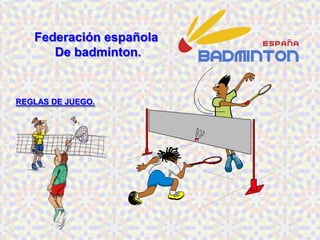Federación española
      De badminton.


REGLAS DE JUEGO.
 