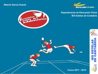 Departamento de Educación Física IES Estelas de Cantabria Alberto García Huerta   Curso 2011 - 2012 IES ESTELAS DE CANTABRIA 