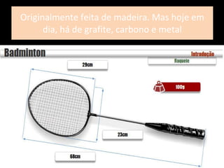 Originalmente feita de madeira. Mas hoje em dia, há de grafite, carbono e metal 