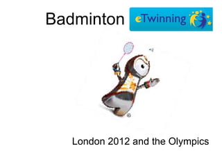 Badminton




   London 2012 and the Olympics
 