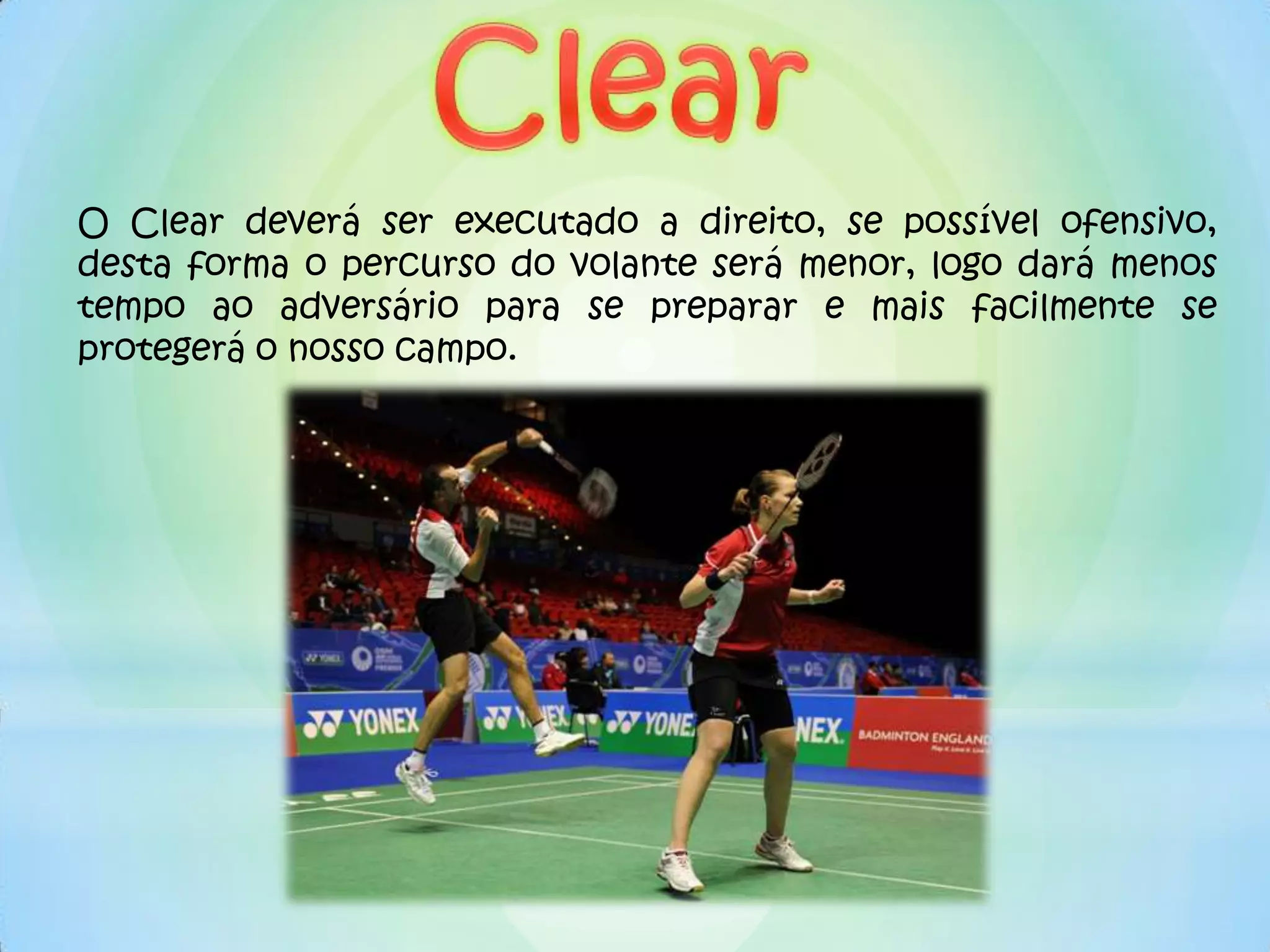 O Clear deverá ser executado a direito, se possível ofensivo,
desta forma o percurso do volante será menor, logo dará menos
tempo ao adversário para se preparar e mais facilmente se
protegerá o nosso campo.
 