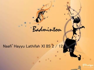 Badminton 
Naafi’Hayyu Lathifah XI IIS 2 / 12 
 