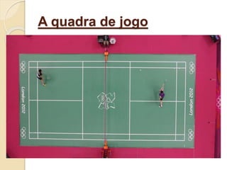 A quadra de jogo
 