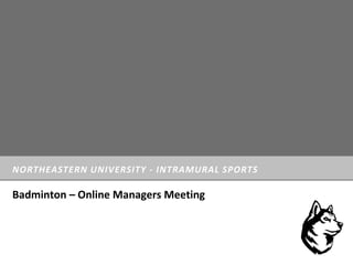 NORTHEASTERN UNIVERSITY - INTRAMURAL SPORTS
Badminton – Online Managers Meeting
 