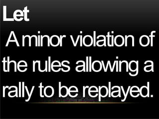 Let
Aminor violationof
the rules allowing a
rally tobereplayed.
 