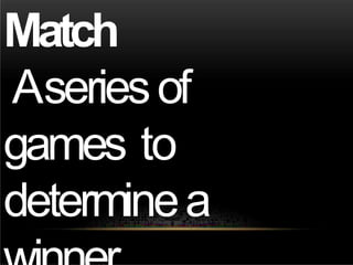 Match
Aseriesof
games to
determinea
 