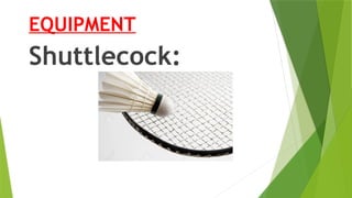 EQUIPMENT
Shuttlecock:
 