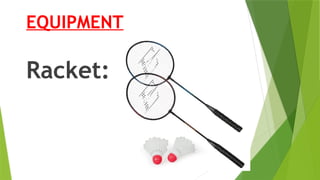 EQUIPMENT
Racket:
 