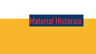 Material Histórico
 