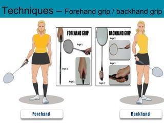 Techniques –  Forehand grip / backhand grip 