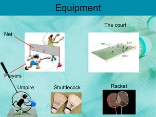 Equipment The court Net Racket Shuttlecock Players Umpire 