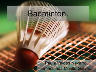 Badminton. Paula Valdés Navarro. Inmaculada Morillo Gálvez. 