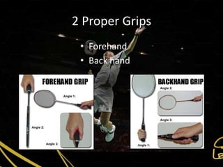2 Proper Grips
 • Forehand
 • Back hand
 
