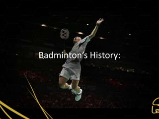 Badminton’s History:
 