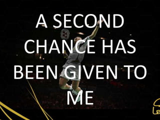 A SECOND
 CHANCE HAS
BEEN GIVEN TO
     ME
 