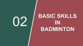 02
BASIC SKILLS
IN
BADMINTON
 