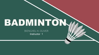 BIENGHEL H. OLIVER
Instructor 1
BADMINTON
 