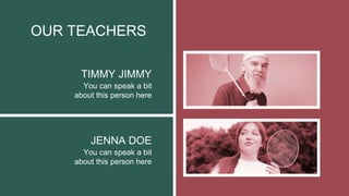 OUR TEACHERS
You can speak a bit
about this person here
JENNA DOE
TIMMY JIMMY
You can speak a bit
about this person here
 